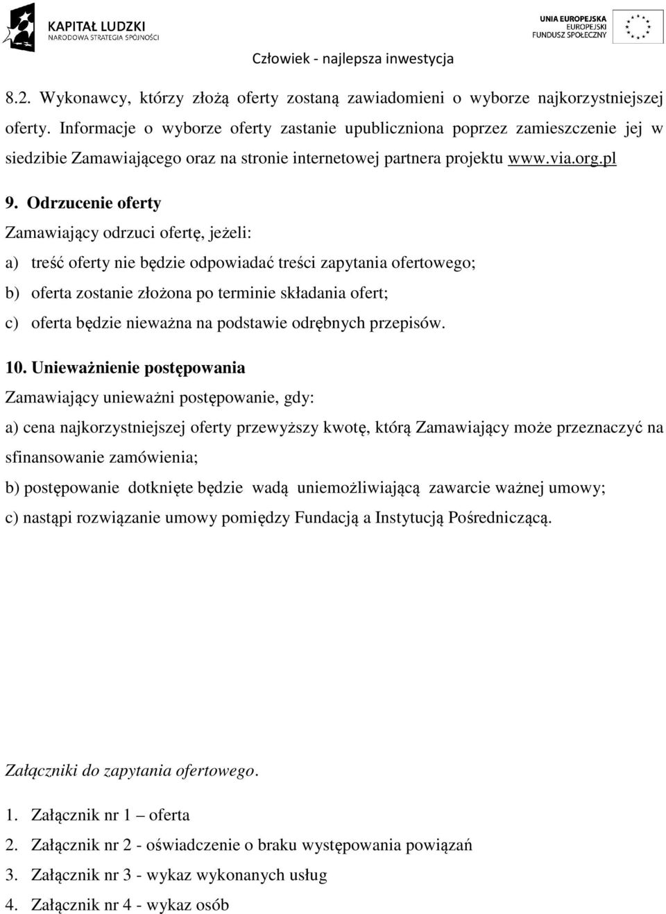 Odrzucenie oferty Zamawiający odrzuci ofertę, jeżeli: a) treść oferty nie będzie odpowiadać treści zapytania ofertowego; b) oferta zostanie złożona po terminie składania ofert; c) oferta będzie