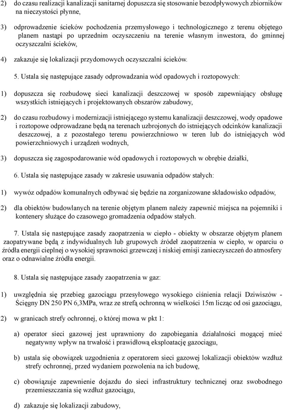 Ustala się następujące zasady odprowadzania wód opadowych i roztopowych: 1) dopuszcza się rozbudowę sieci kanalizacji deszczowej w sposób zapewniający obsługę wszystkich istniejących i projektowanych