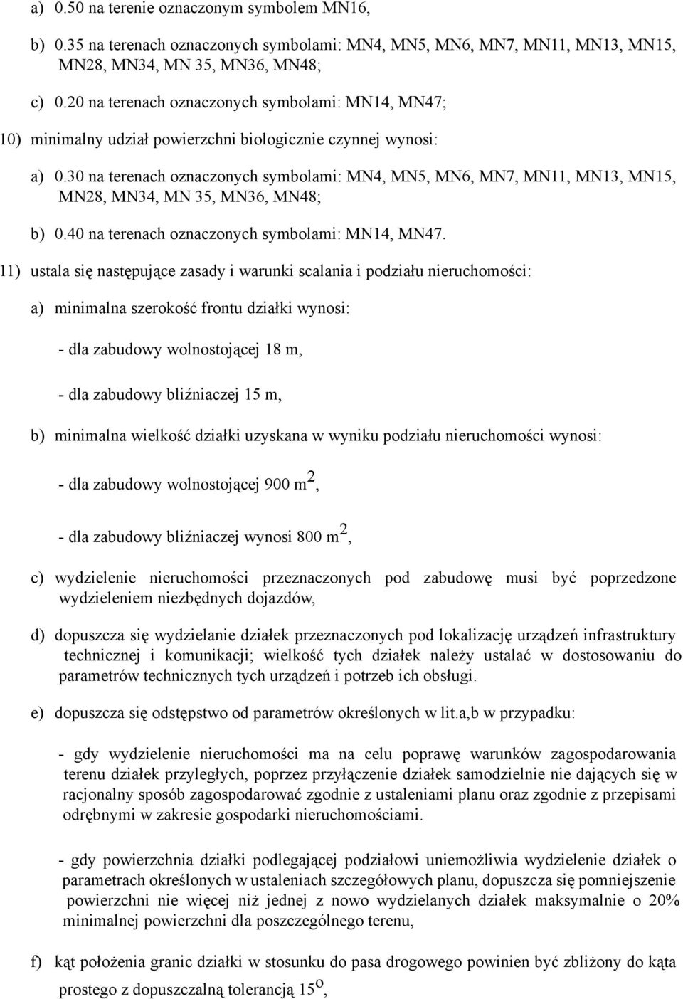 30 na terenach oznaczonych symbolami: MN4, MN5, MN6, MN7, MN11, MN13, MN15, MN28, MN34, MN 35, MN36, MN48; b) 0.40 na terenach oznaczonych symbolami: MN14, MN47.