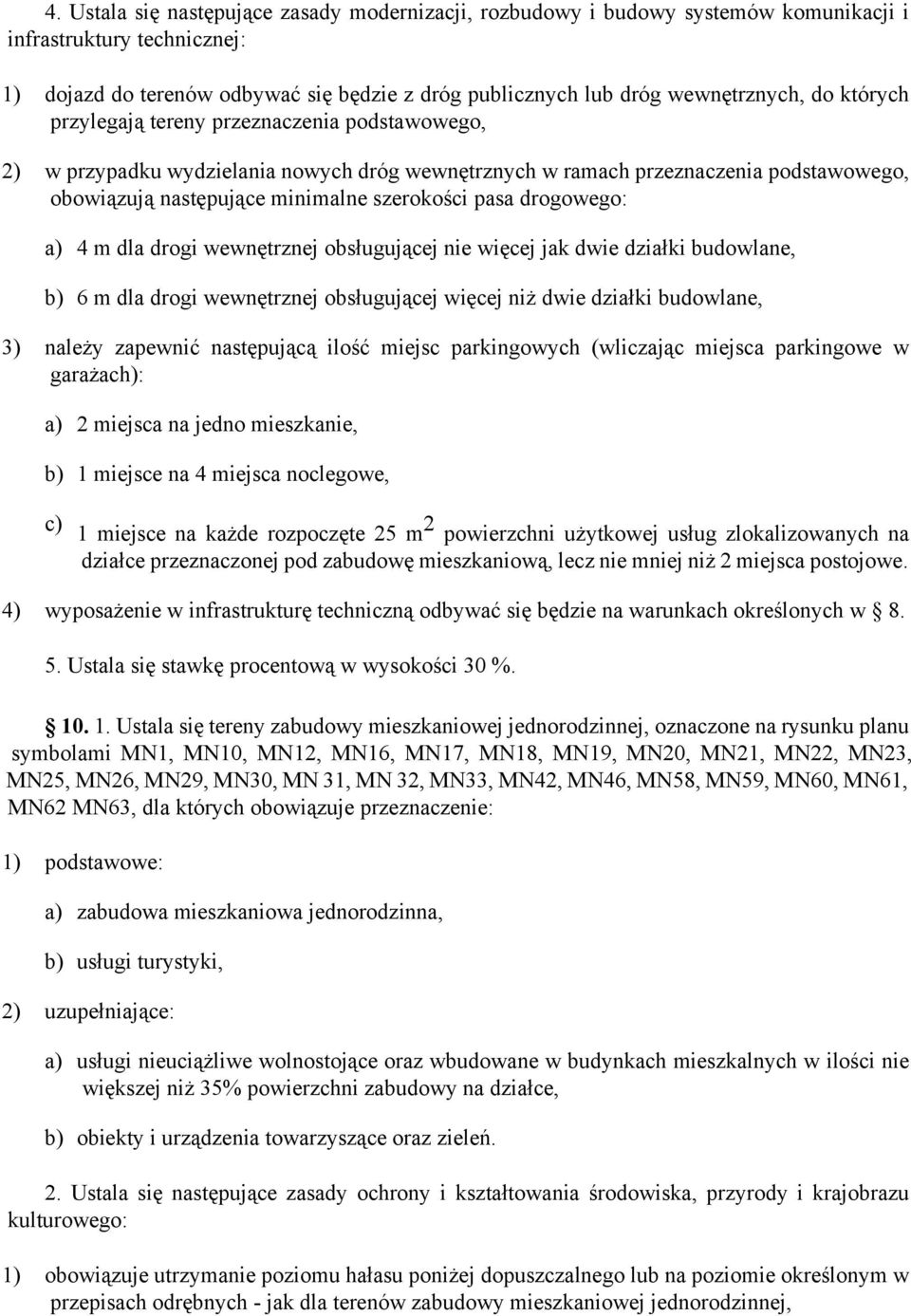 drogowego: a) 4 m dla drogi wewnętrznej obsługującej nie więcej jak dwie działki budowlane, b) 6 m dla drogi wewnętrznej obsługującej więcej niż dwie działki budowlane, 3) należy zapewnić następującą