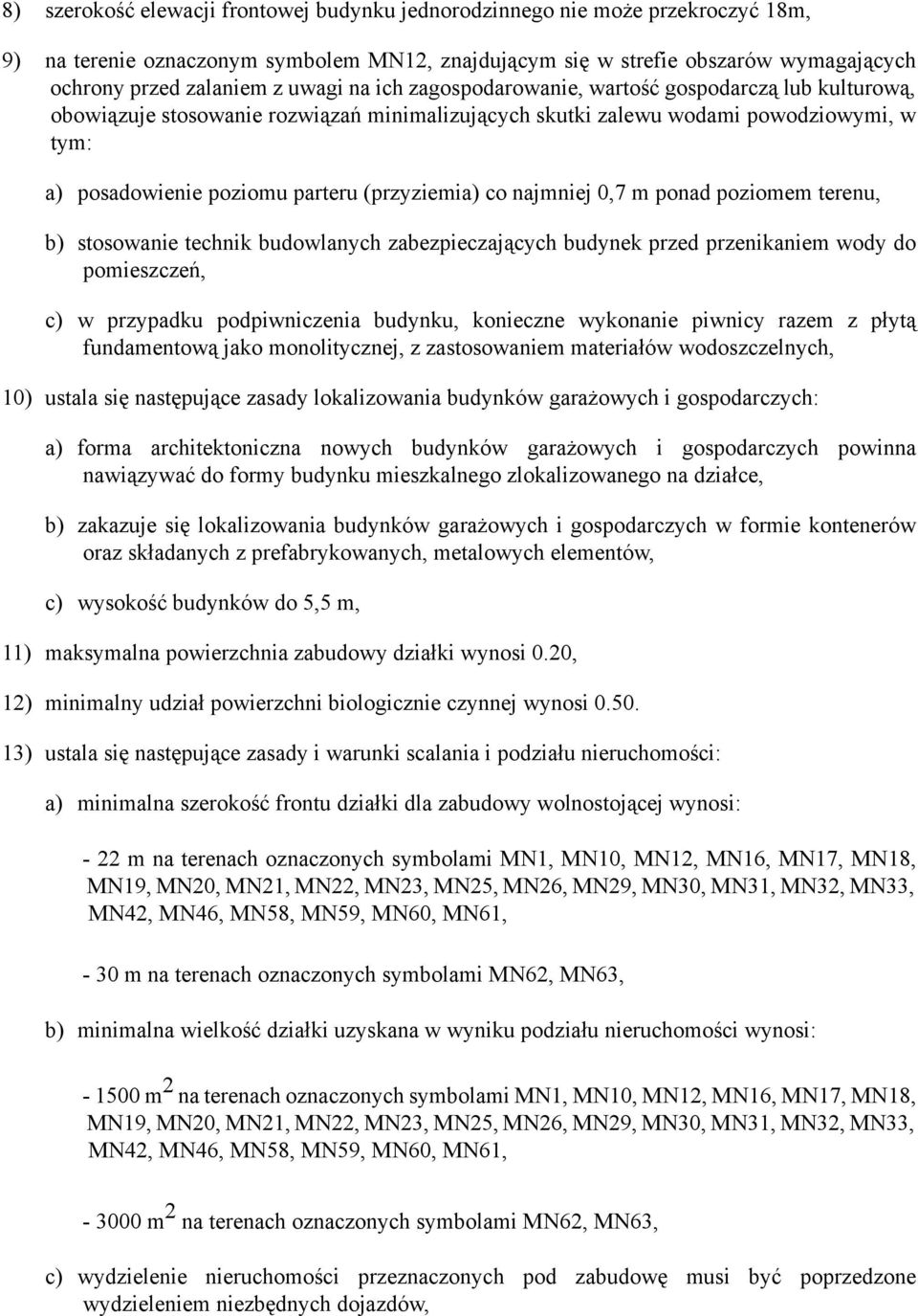 (przyziemia) co najmniej 0,7 m ponad poziomem terenu, b) stosowanie technik budowlanych zabezpieczających budynek przed przenikaniem wody do pomieszczeń, c) w przypadku podpiwniczenia budynku,