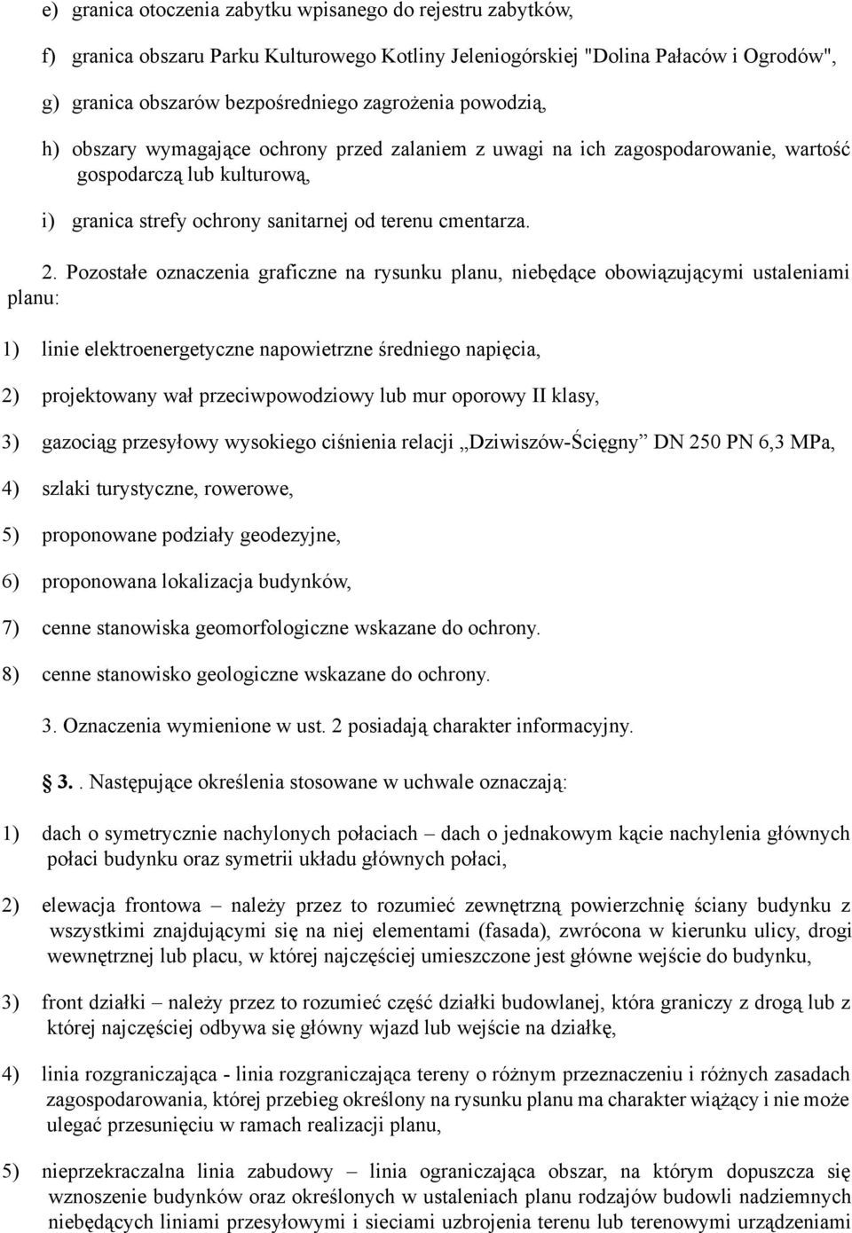 Pozostałe oznaczenia graficzne na rysunku planu, niebędące obowiązującymi ustaleniami planu: 1) linie elektroenergetyczne napowietrzne średniego napięcia, 2) projektowany wał przeciwpowodziowy lub