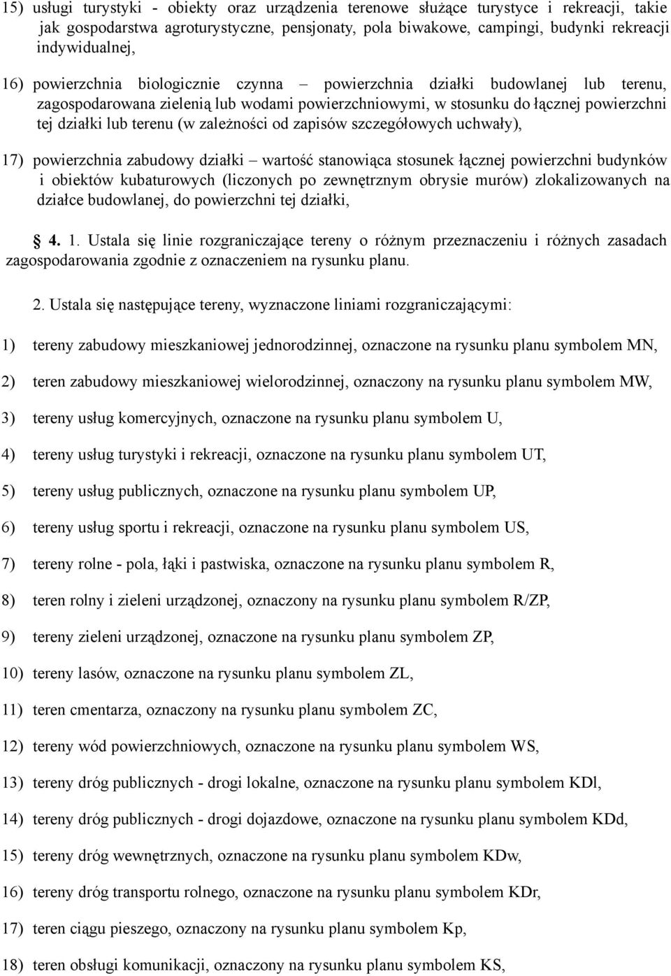 zależności od zapisów szczegółowych uchwały), 17) powierzchnia zabudowy działki wartość stanowiąca stosunek łącznej powierzchni budynków i obiektów kubaturowych (liczonych po zewnętrznym obrysie