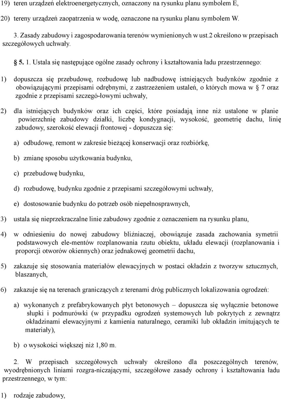 Ustala się następujące ogólne zasady ochrony i kształtowania ładu przestrzennego: 1) dopuszcza się przebudowę, rozbudowę lub nadbudowę istniejących budynków zgodnie z obowiązującymi przepisami