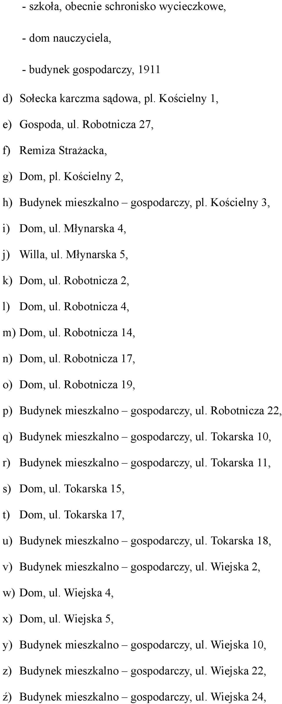 Robotnicza 14, n) Dom, ul. Robotnicza 17, o) Dom, ul. Robotnicza 19, p) Budynek mieszkalno gospodarczy, ul. Robotnicza 22, q) Budynek mieszkalno gospodarczy, ul.