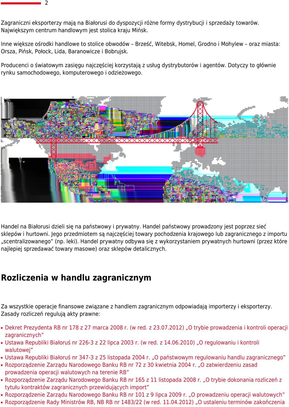 Producenci o światowym zasięgu najczęściej korzystają z usług dystrybutorów i agentów. Dotyczy to głównie rynku samochodowego, komputerowego i odzieżowego.