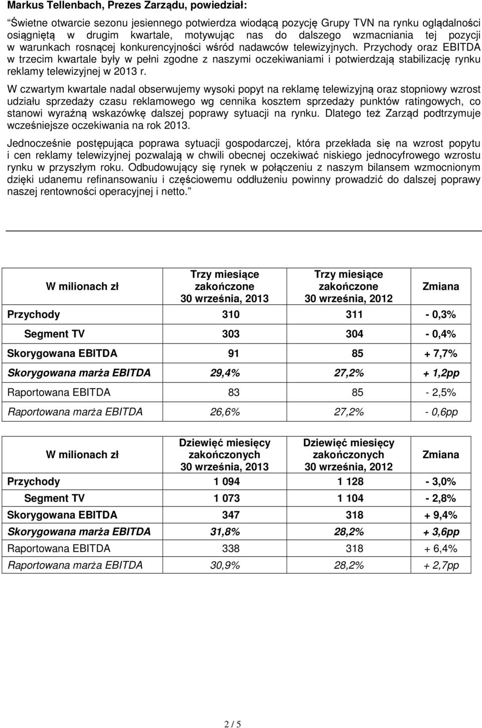 Przychody oraz EBITDA w trzecim kwartale były w pełni zgodne z naszymi oczekiwaniami i potwierdzają stabilizację rynku reklamy telewizyjnej w 2013 r.