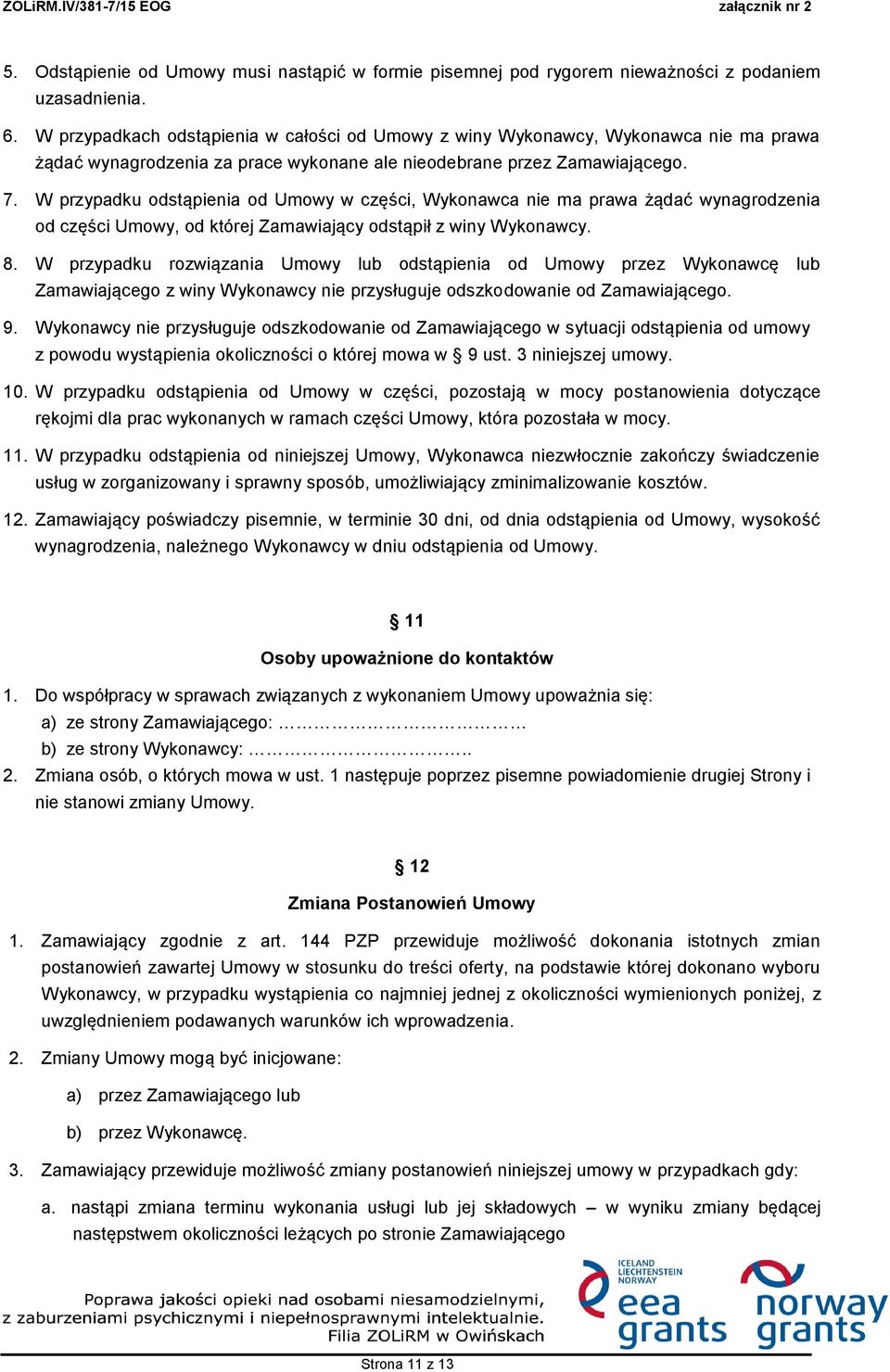 W przypadku odstąpienia od Umowy w części, Wykonawca nie ma prawa żądać wynagrodzenia od części Umowy, od której Zamawiający odstąpił z winy Wykonawcy. 8.