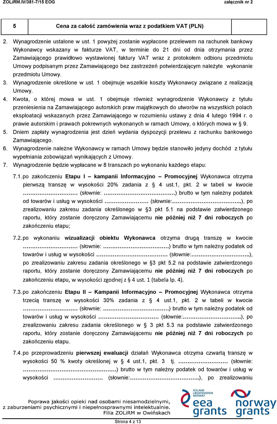 protokołem odbioru przedmiotu Umowy podpisanym przez Zamawiającego bez zastrzeżeń potwierdzającym należyte wykonanie przedmiotu Umowy. 3. Wynagrodzenie określone w ust.
