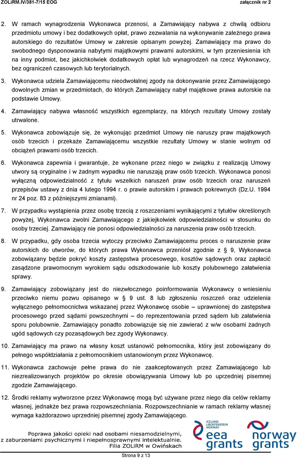 Zamawiający ma prawo do swobodnego dysponowania nabytymi majątkowymi prawami autorskimi, w tym przeniesienia ich na inny podmiot, bez jakichkolwiek dodatkowych opłat lub wynagrodzeń na rzecz