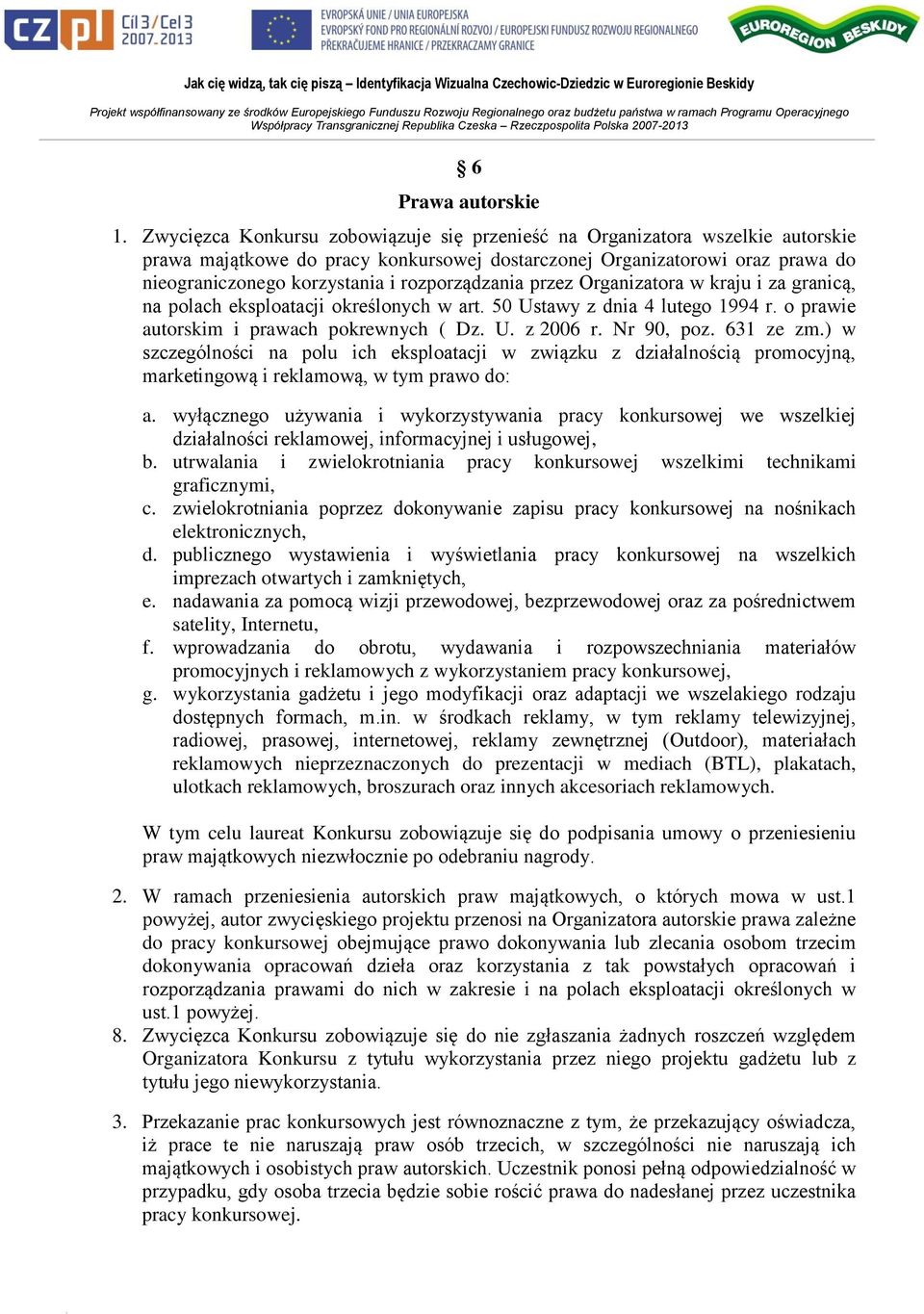 rozporządzania przez Organizatora w kraju i za granicą, na polach eksploatacji określonych w art. 50 Ustawy z dnia 4 lutego 1994 r. o prawie autorskim i prawach pokrewnych ( Dz. U. z 2006 r.