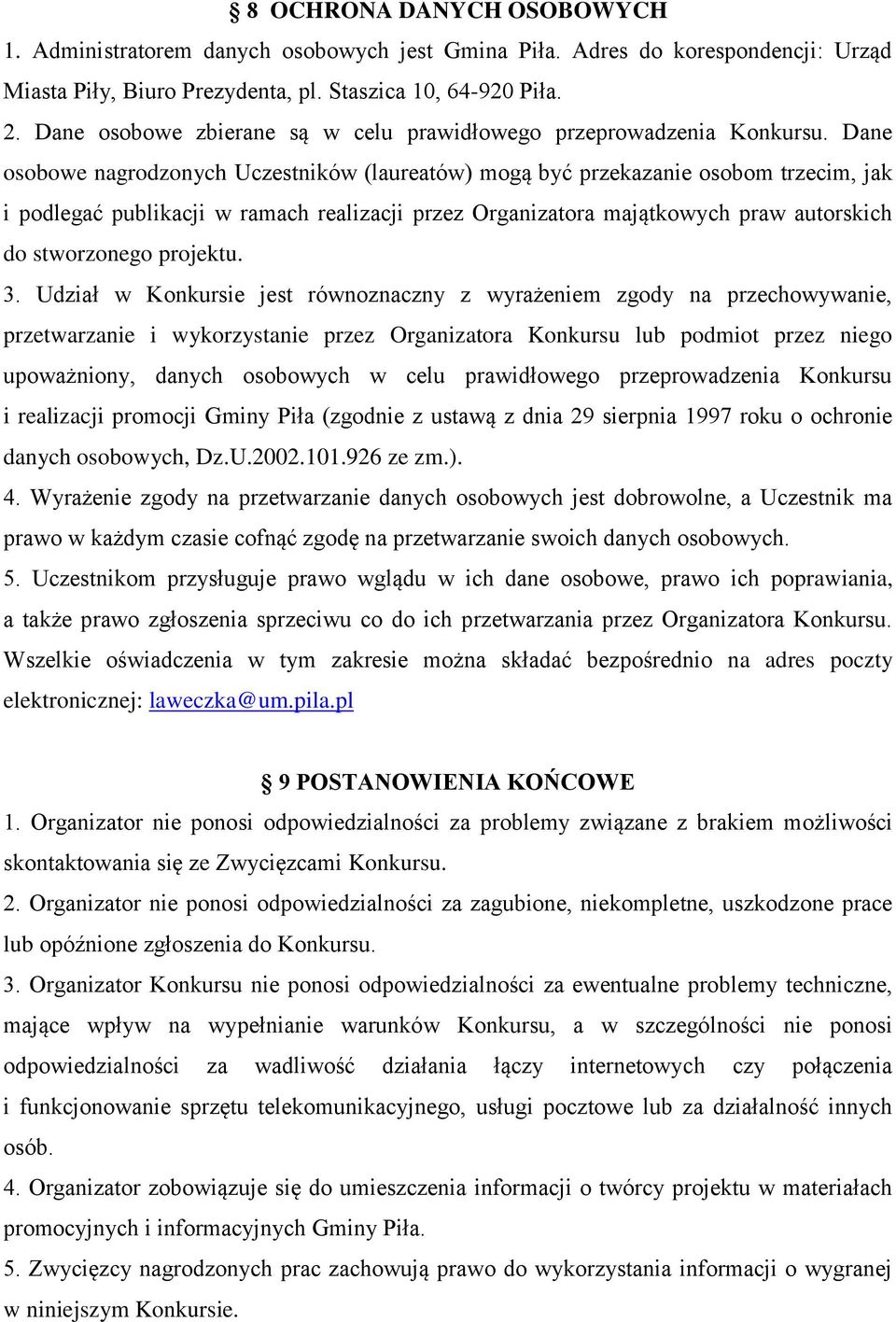 Dane osobowe nagrodzonych Uczestników (laureatów) mogą być przekazanie osobom trzecim, jak i podlegać publikacji w ramach realizacji przez Organizatora majątkowych praw autorskich do stworzonego
