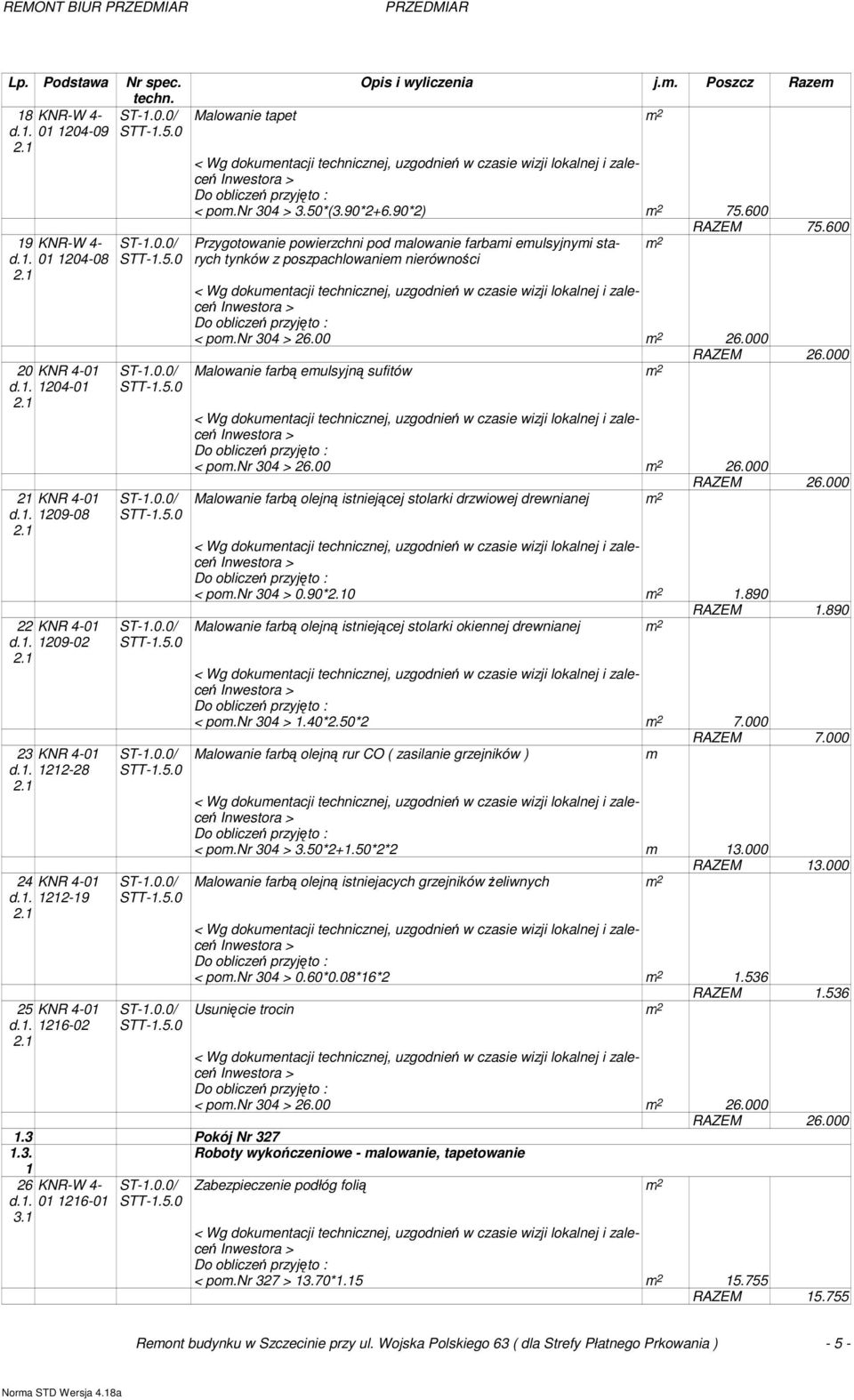 600 Przygotowanie powierzchni pod malowanie farbami emulsyjnymi starych m 2 RAZEM 75.600 < pom.nr 304 > 26.00 m 2 26.000 RAZEM 26.
