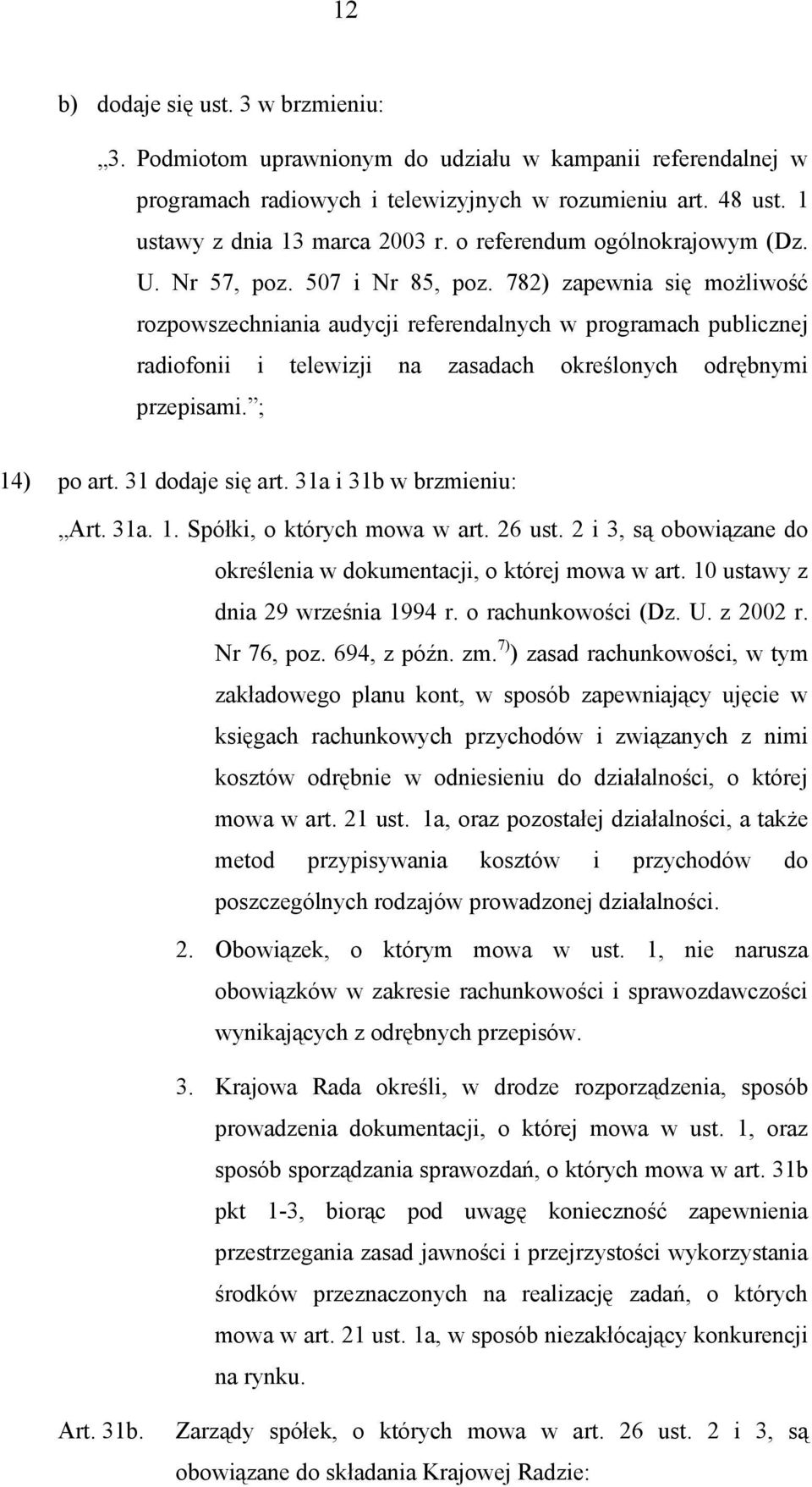 782) zapewnia się możliwość rozpowszechniania audycji referendalnych w programach publicznej radiofonii i telewizji na zasadach określonych odrębnymi przepisami. ; 14) po art. 31 dodaje się art.