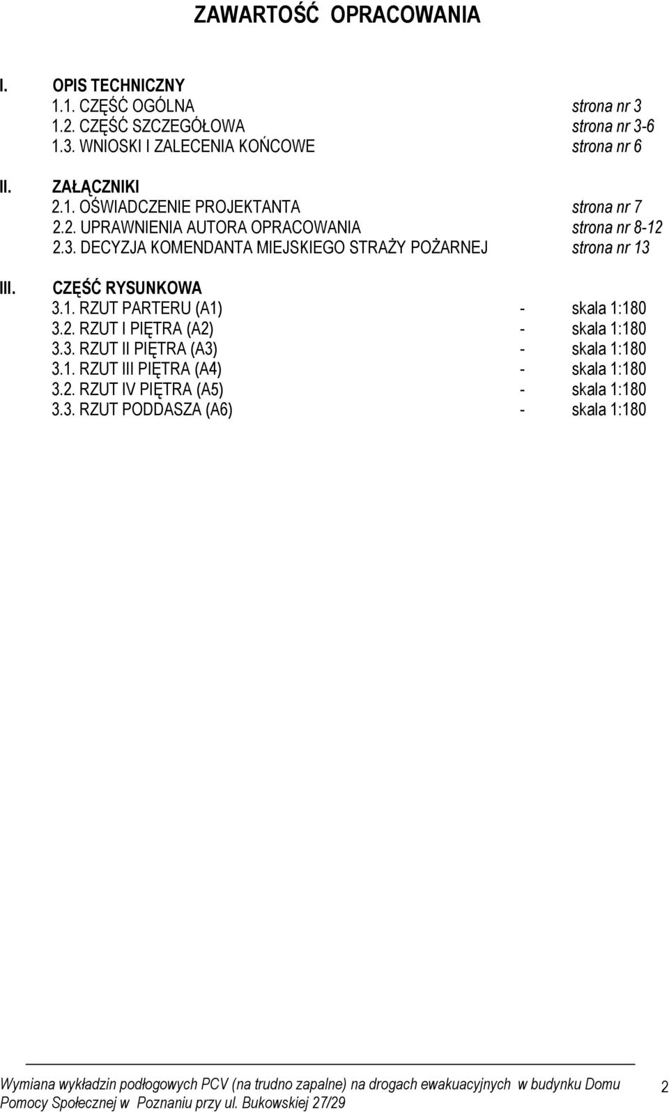 DECYZJA KOMENDANTA MIEJSKIEGO STRAŻY POŻARNEJ strona nr 13 CZĘŚĆ RYSUNKOWA 3.1. RZUT PARTERU (A1) - skala 1:180 3.2.