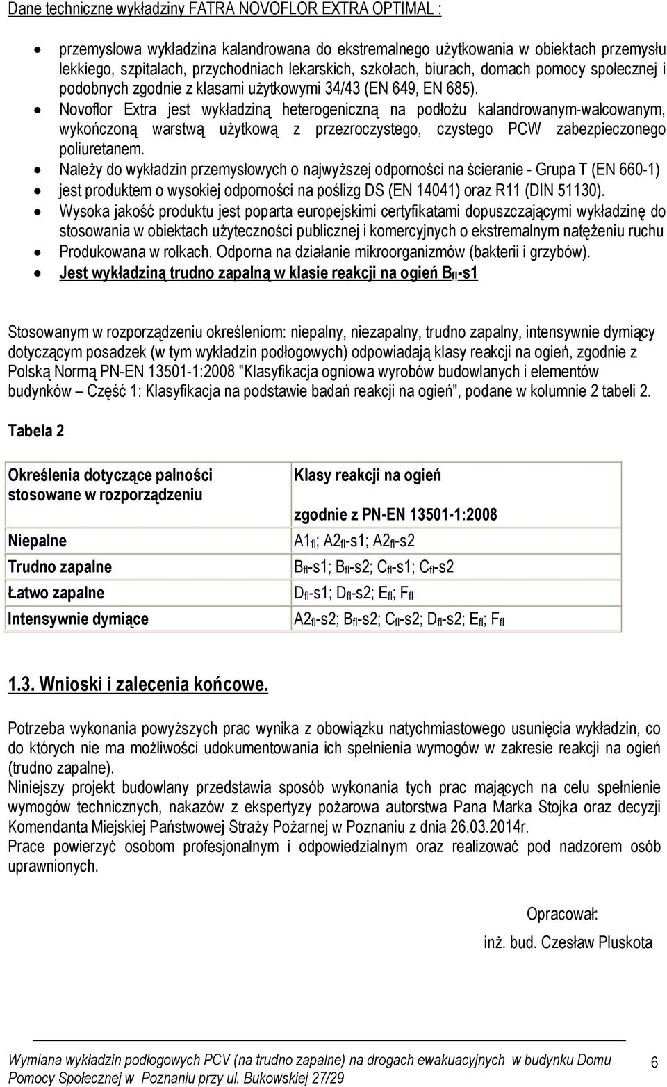 Novoflor Extra jest wykładziną heterogeniczną na podłożu kalandrowanym-walcowanym, wykończoną warstwą użytkową z przezroczystego, czystego PCW zabezpieczonego poliuretanem.