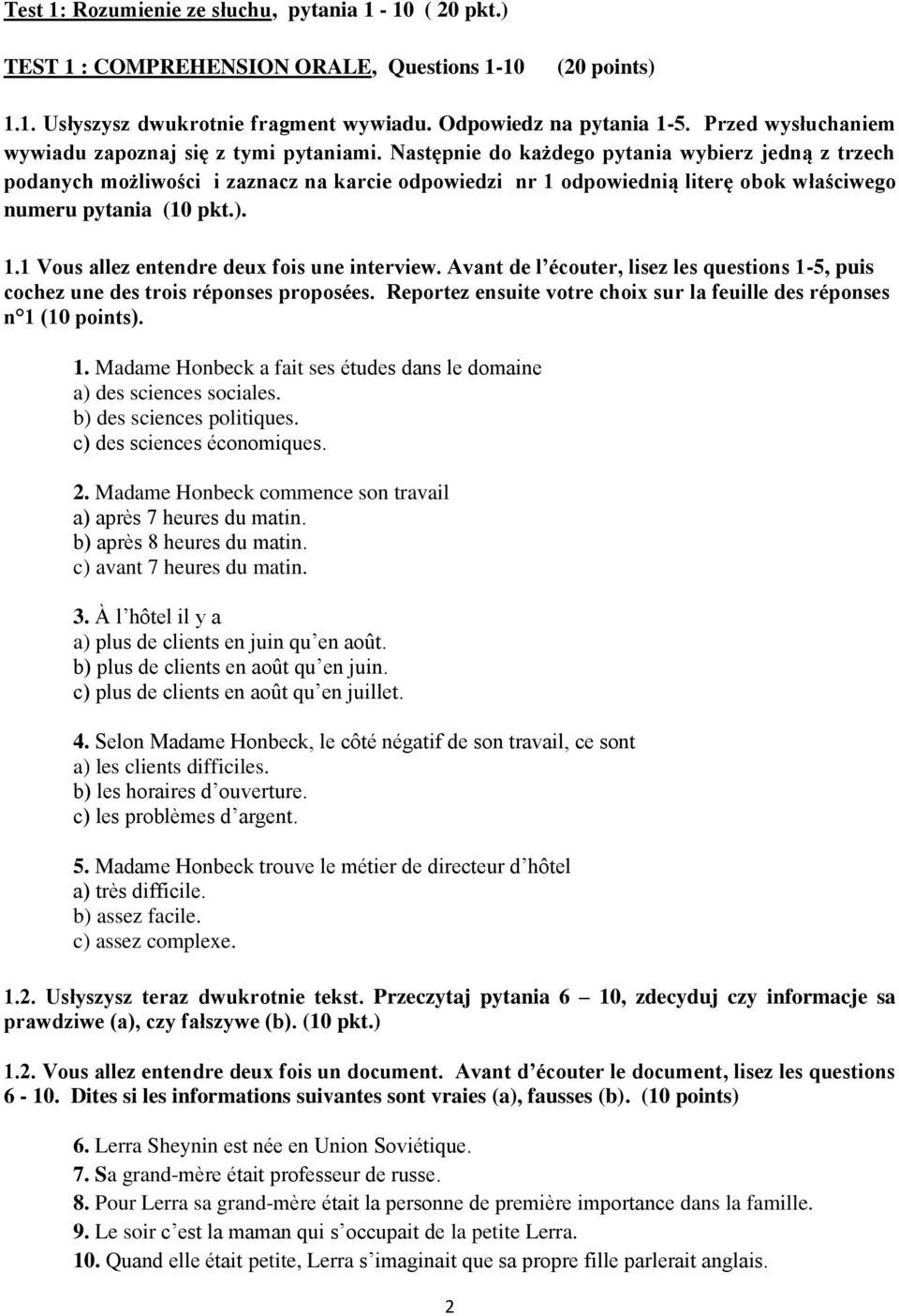 Następnie do każdego pytania wybierz jedną z trzech podanych możliwości i zaznacz na karcie odpowiedzi nr 1 odpowiednią literę obok właściwego numeru pytania (10 pkt.). 1.1 Vous allez entendre deux fois une interview.