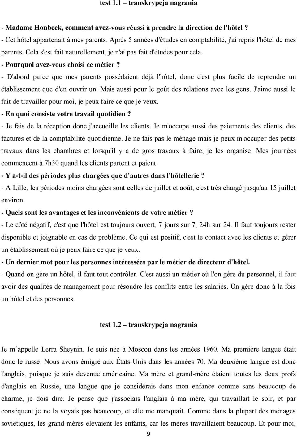 - D'abord parce que mes parents possédaient déjà l'hôtel, donc c'est plus facile de reprendre un établissement que d'en ouvrir un. Mais aussi pour le goût des relations avec les gens.