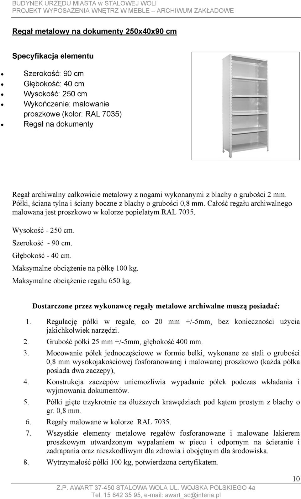 Całość regału archiwalnego malowana jest proszkowo w kolorze popielatym RAL 7035. Wysokość - 250 cm. Szerokość - 90 cm. Głębokość - 40 cm. Maksymalne obciążenie na półkę 100 kg.