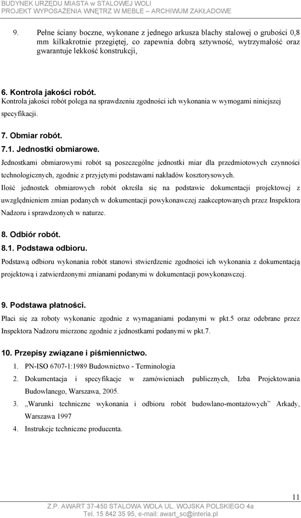 Jednostkami obmiarowymi robót są poszczególne jednostki miar dla przedmiotowych czynności technologicznych, zgodnie z przyjętymi podstawami nakładów kosztorysowych.