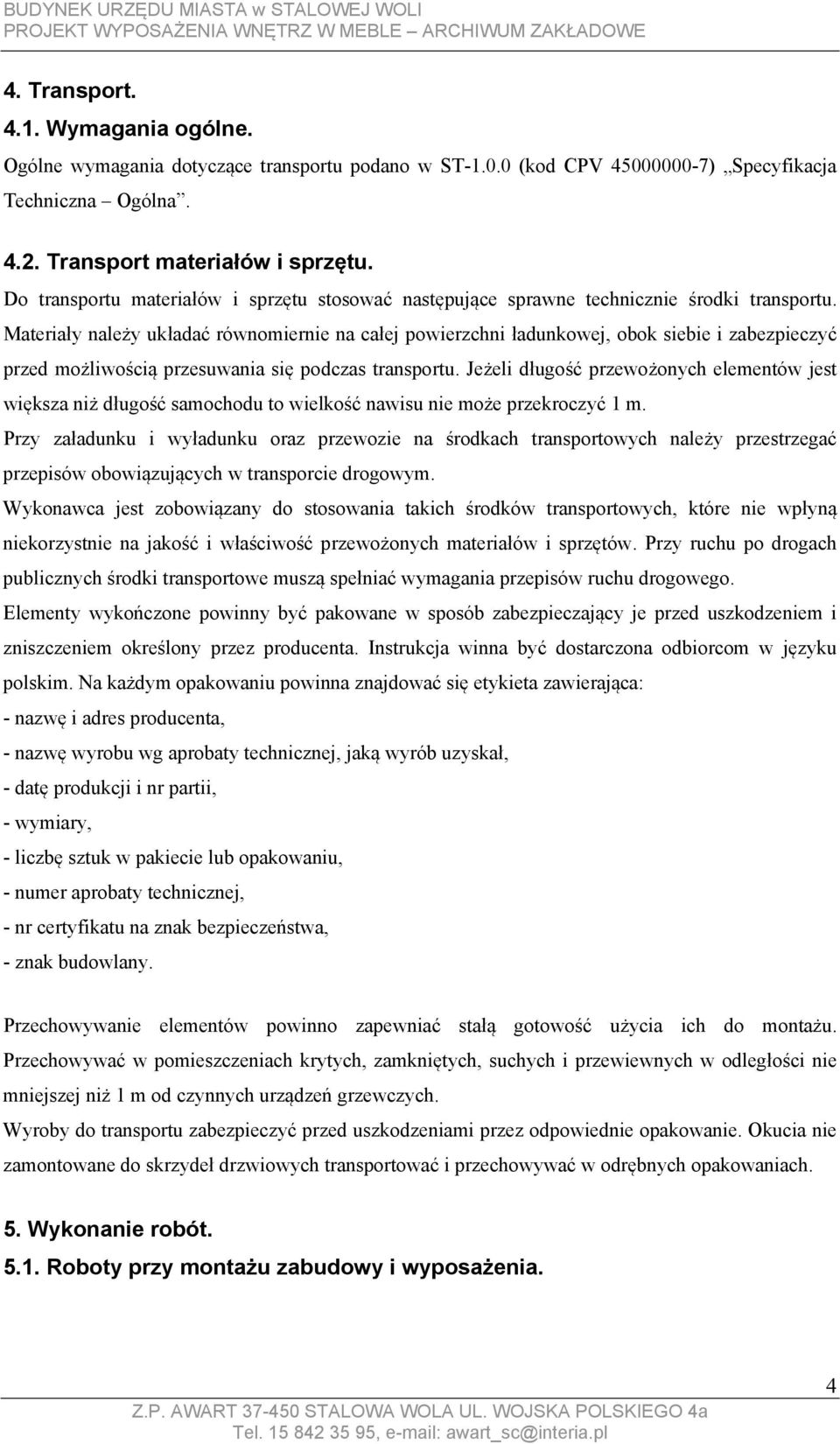 Materiały należy układać równomiernie na całej powierzchni ładunkowej, obok siebie i zabezpieczyć przed możliwością przesuwania się podczas transportu.