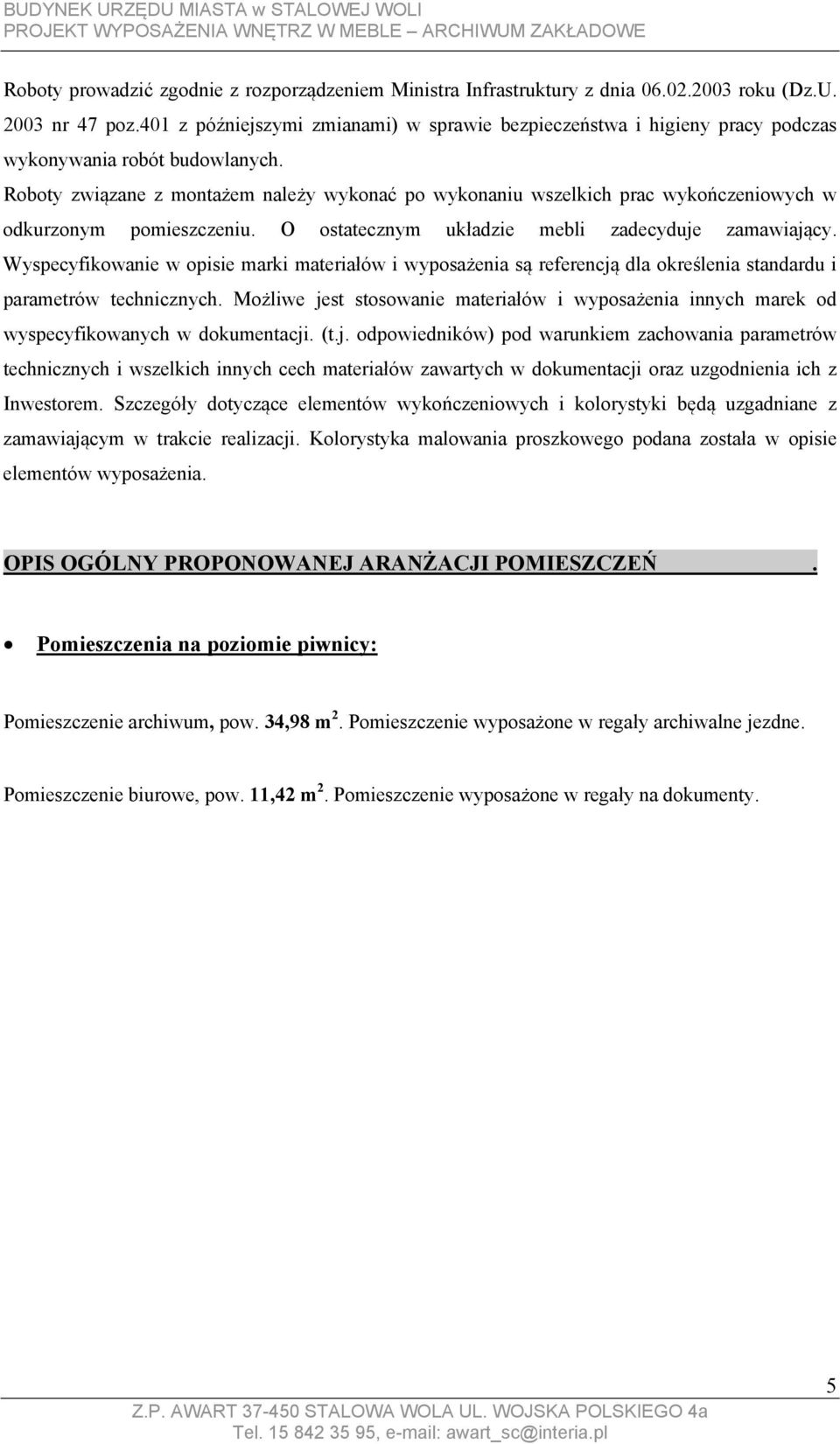 Roboty związane z montażem należy wykonać po wykonaniu wszelkich prac wykończeniowych w odkurzonym pomieszczeniu. O ostatecznym układzie mebli zadecyduje zamawiający.