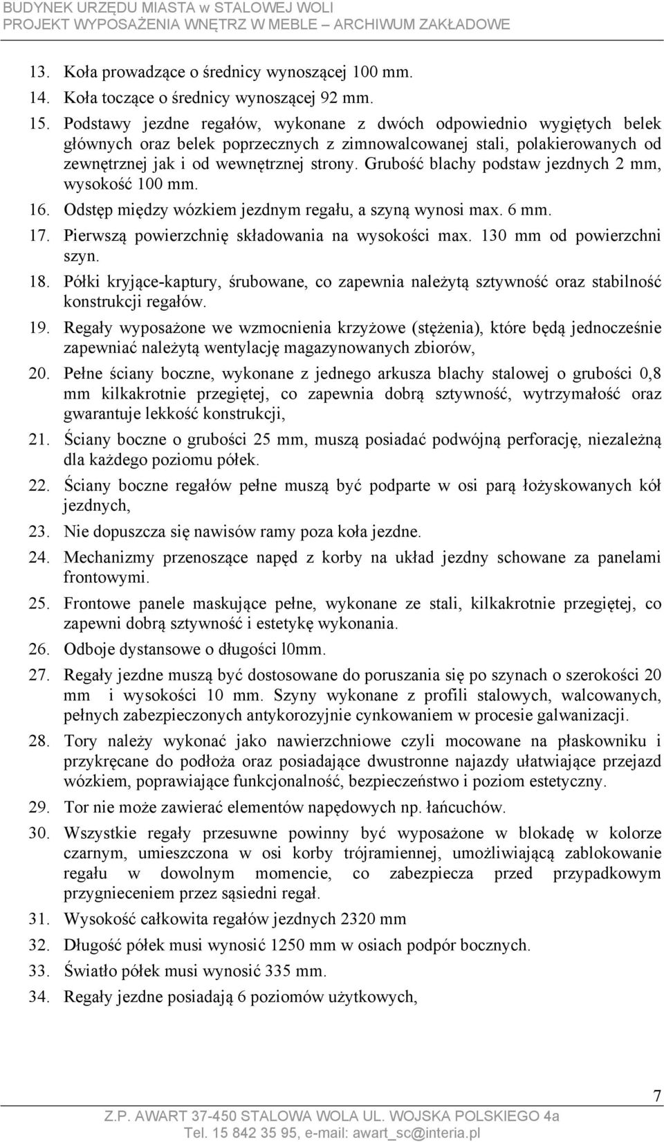 Grubość blachy podstaw jezdnych 2 mm, wysokość 100 mm. 16. Odstęp między wózkiem jezdnym regału, a szyną wynosi max. 6 mm. 17. Pierwszą powierzchnię składowania na wysokości max.
