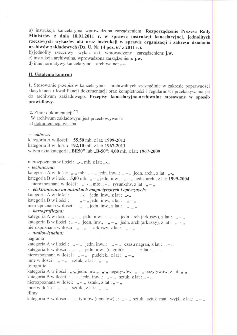 b) jednolity rzeczowy wykaz akt, wprowadzony zarza^dzeniem: j.w. c) instrukcja archiwalna. wprowadzona zarz^dzeniem: j.w. d) inne normatywy kancelaryjno - archiwalne: - II. Ustalcnia kontroli 1.