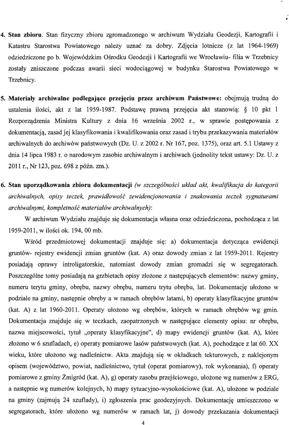 Wojewodzkim Osrodku Geodezji i Kartografii we Wroclawiu- filia w Trzebnicy zostaly zniszczone podczas aware sieci wodoci'l:gowej w budynku Starostwa Powiatowego w Trzebnicy. 5.