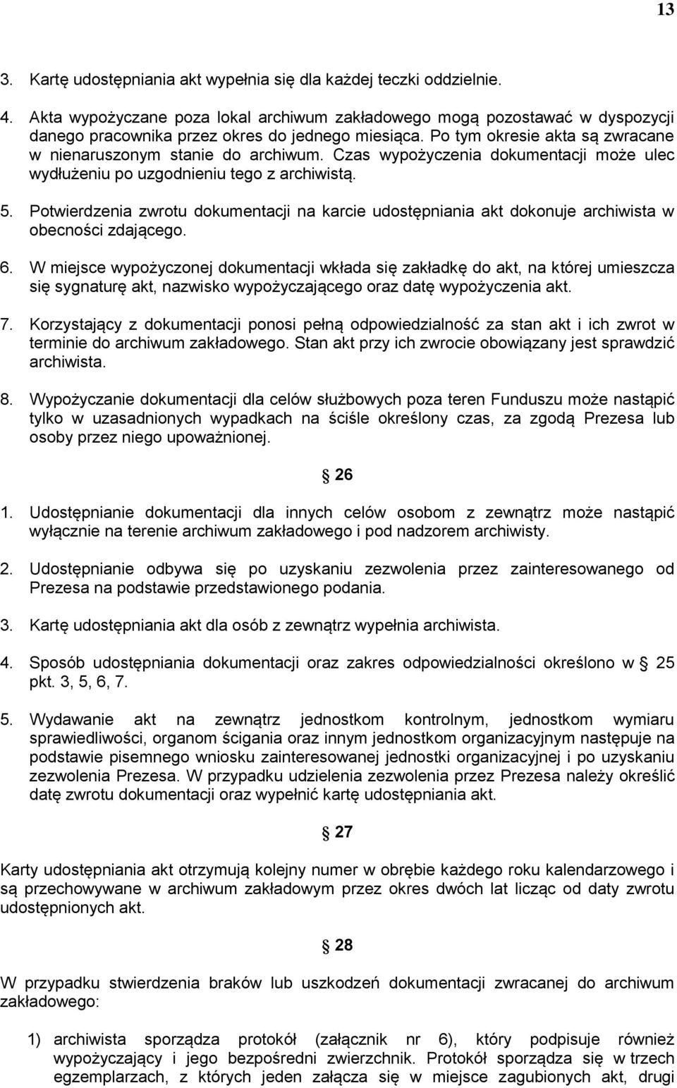 Czas wypożyczenia dokumentacji może ulec wydłużeniu po uzgodnieniu tego z archiwistą. 5. Potwierdzenia zwrotu dokumentacji na karcie udostępniania akt dokonuje archiwista w obecności zdającego. 6.