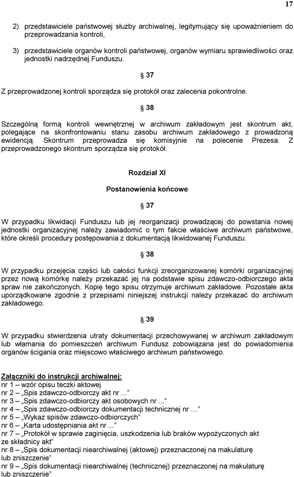 38 Szczególną formą kontroli wewnętrznej w archiwum zakładowym jest skontrum akt, polegające na skonfrontowaniu stanu zasobu archiwum zakładowego z prowadzoną ewidencją.