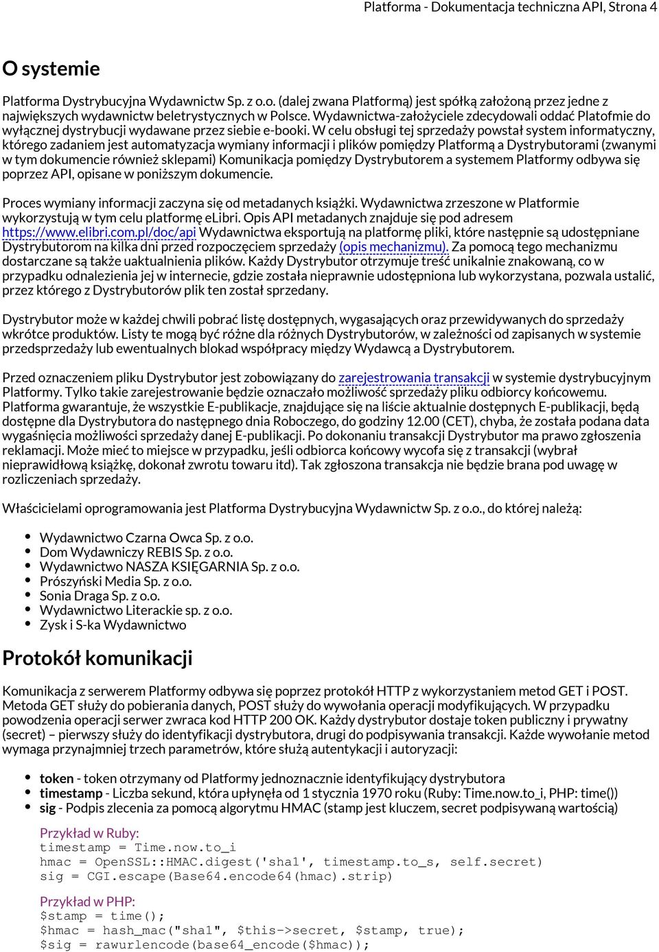 W celu obsługi tej sprzedaży powstał system informatyczny, którego zadaniem jest automatyzacja wymiany informacji i plików pomiędzy Platformą a Dystrybutorami (zwanymi w tym dokumencie również