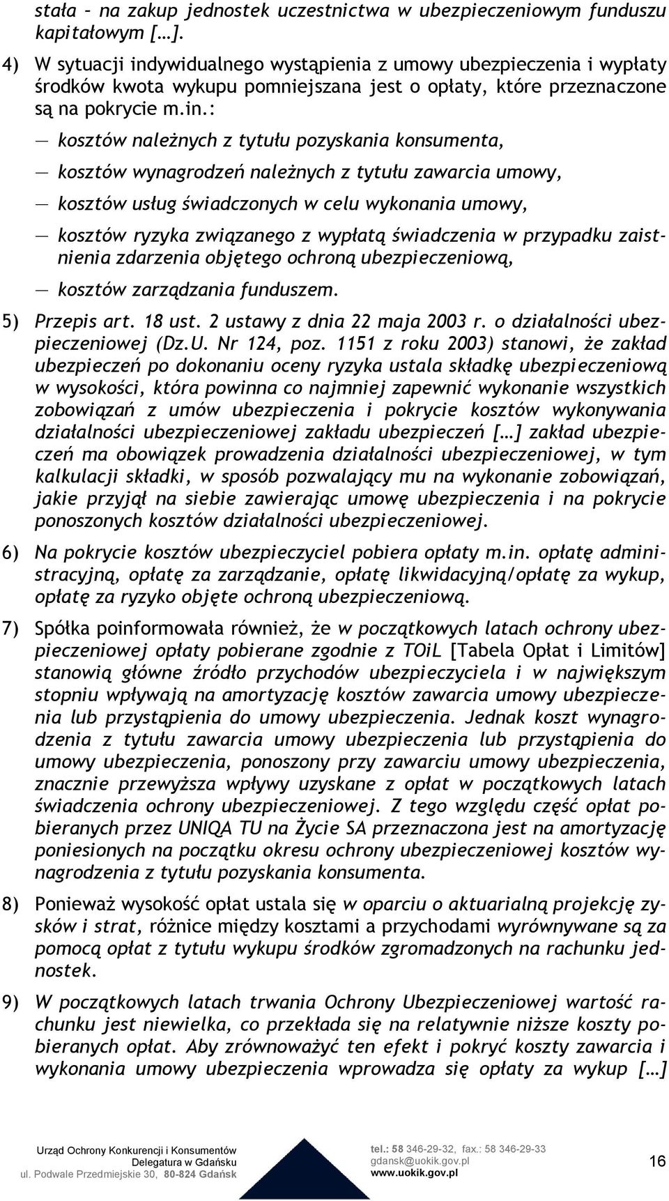 ywidualnego wystąpienia z umowy ubezpieczenia i wypłaty środków kwota wykupu pomniejszana jest o opłaty, które przeznaczone są na pokrycie m.in.