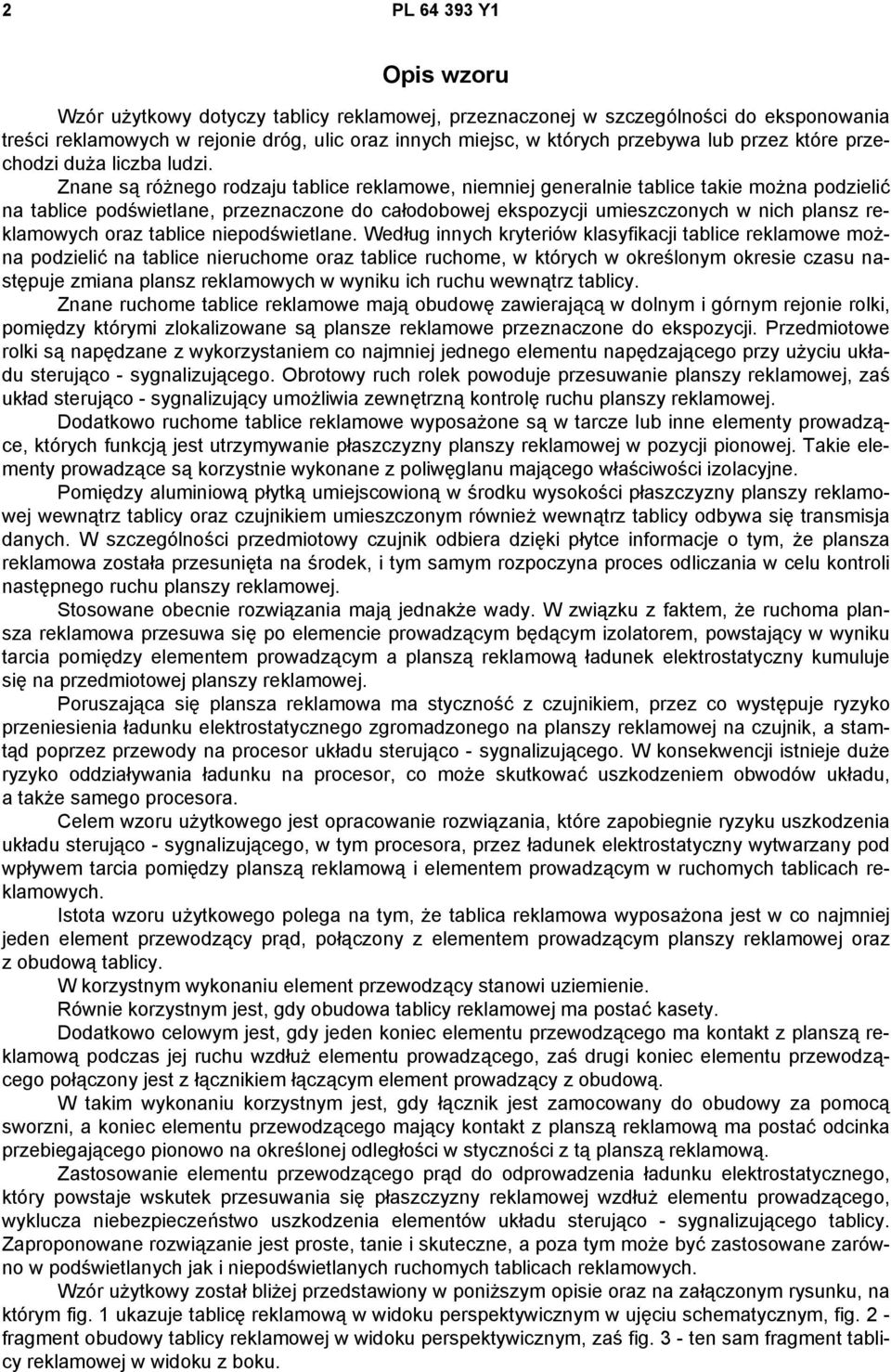 Znane są różnego rodzaju tablice reklamowe, niemniej generalnie tablice takie można podzielić na tablice podświetlane, przeznaczone do całodobowej ekspozycji umieszczonych w nich plansz reklamowych