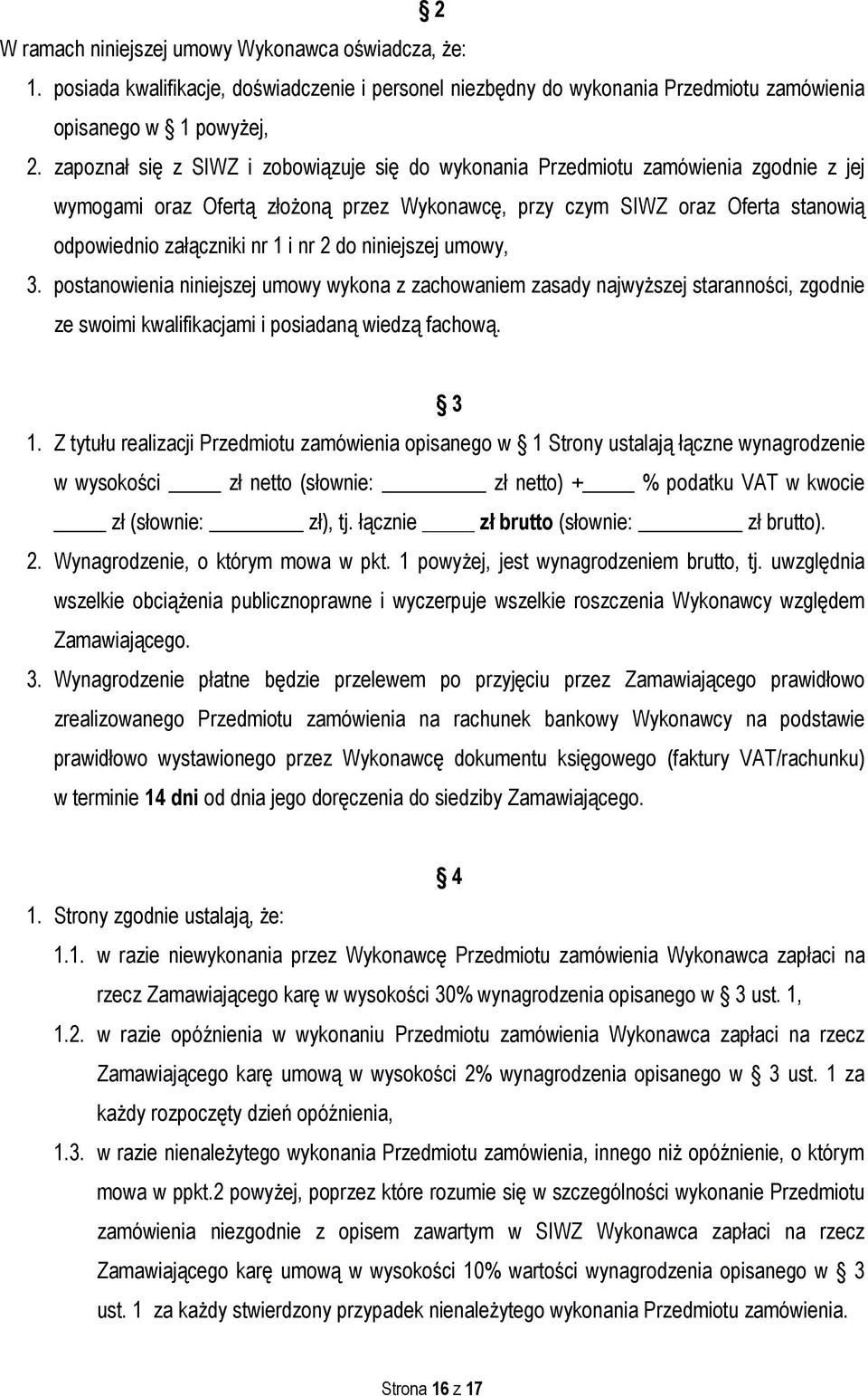 nr 2 do niniejszej umowy, 3. postanowienia niniejszej umowy wykona z zachowaniem zasady najwyższej staranności, zgodnie ze swoimi kwalifikacjami i posiadaną wiedzą fachową. 3 1.