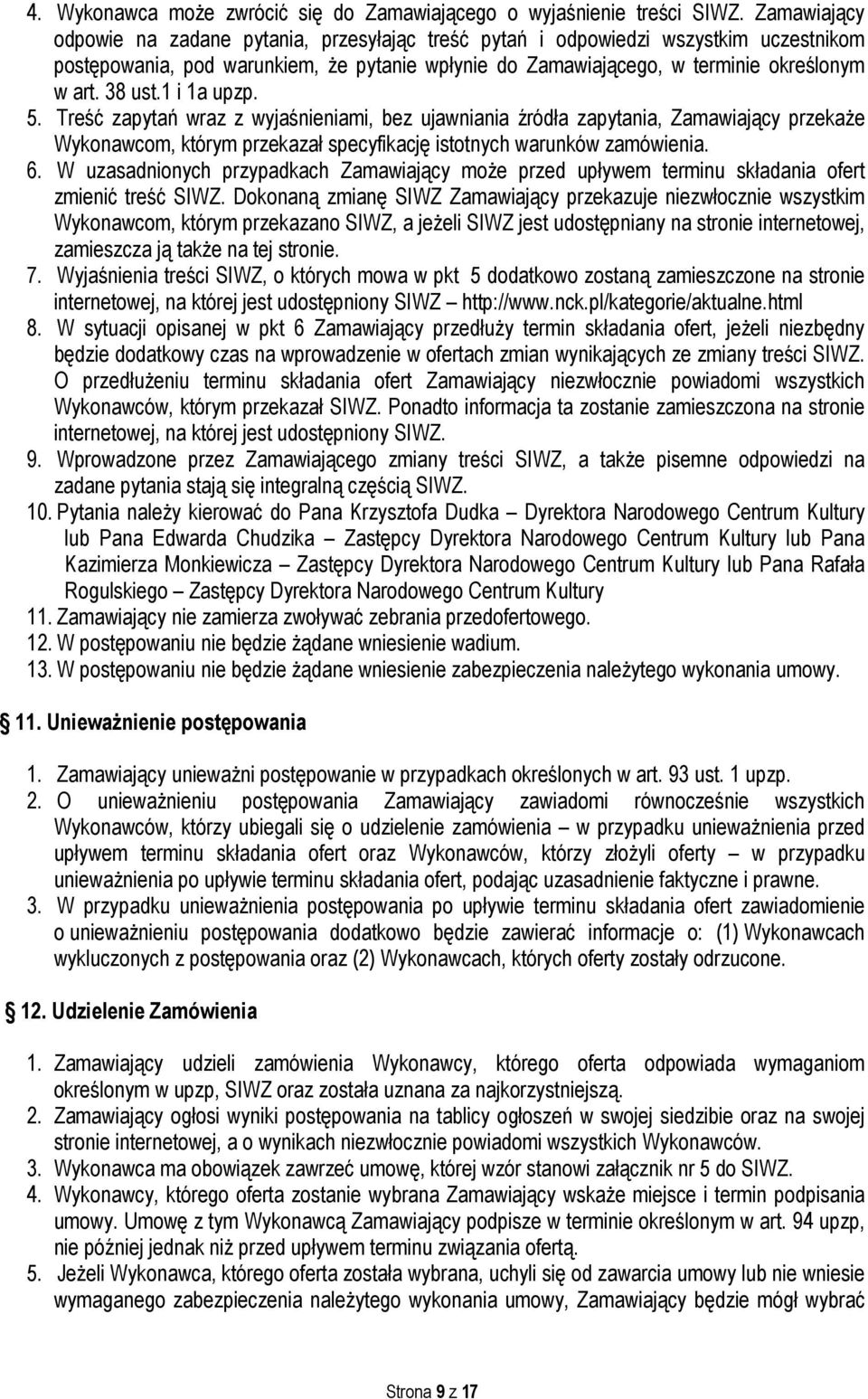 1 i 1a upzp. 5. Treść zapytań wraz z wyjaśnieniami, bez ujawniania źródła zapytania, Zamawiający przekaże Wykonawcom, którym przekazał specyfikację istotnych warunków zamówienia. 6.