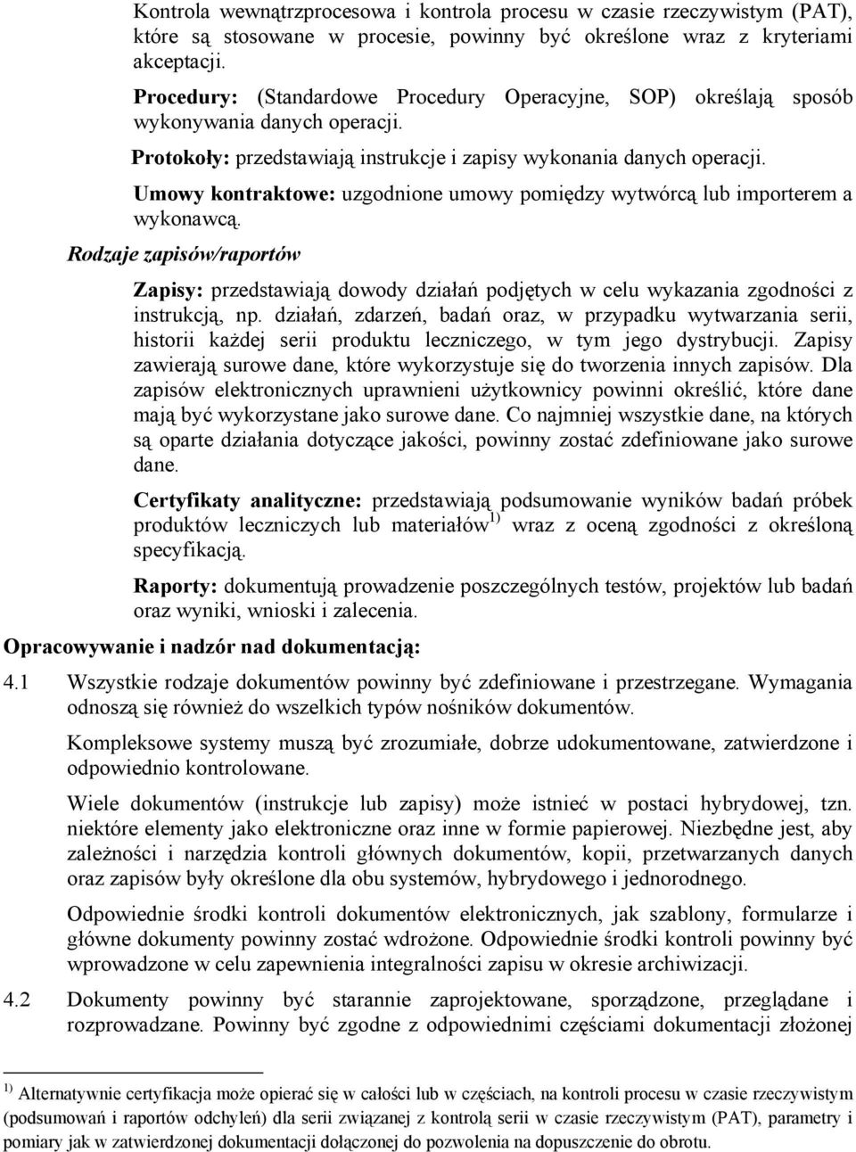 Umowy kontraktowe: uzgodnione umowy pomiędzy wytwórcą lub importerem a wykonawcą. Rodzaje zapisów/raportów Zapisy: przedstawiają dowody działań podjętych w celu wykazania zgodności z instrukcją, np.