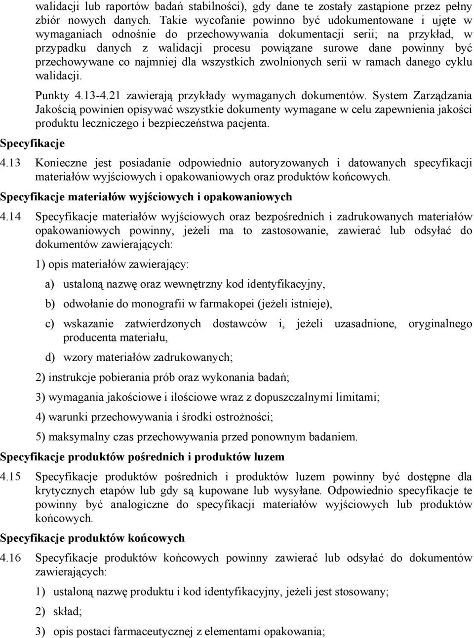 przechowywane co najmniej dla wszystkich zwolnionych serii w ramach danego cyklu walidacji. Punkty 4.13-4.21 zawierają przykłady wymaganych dokumentów.