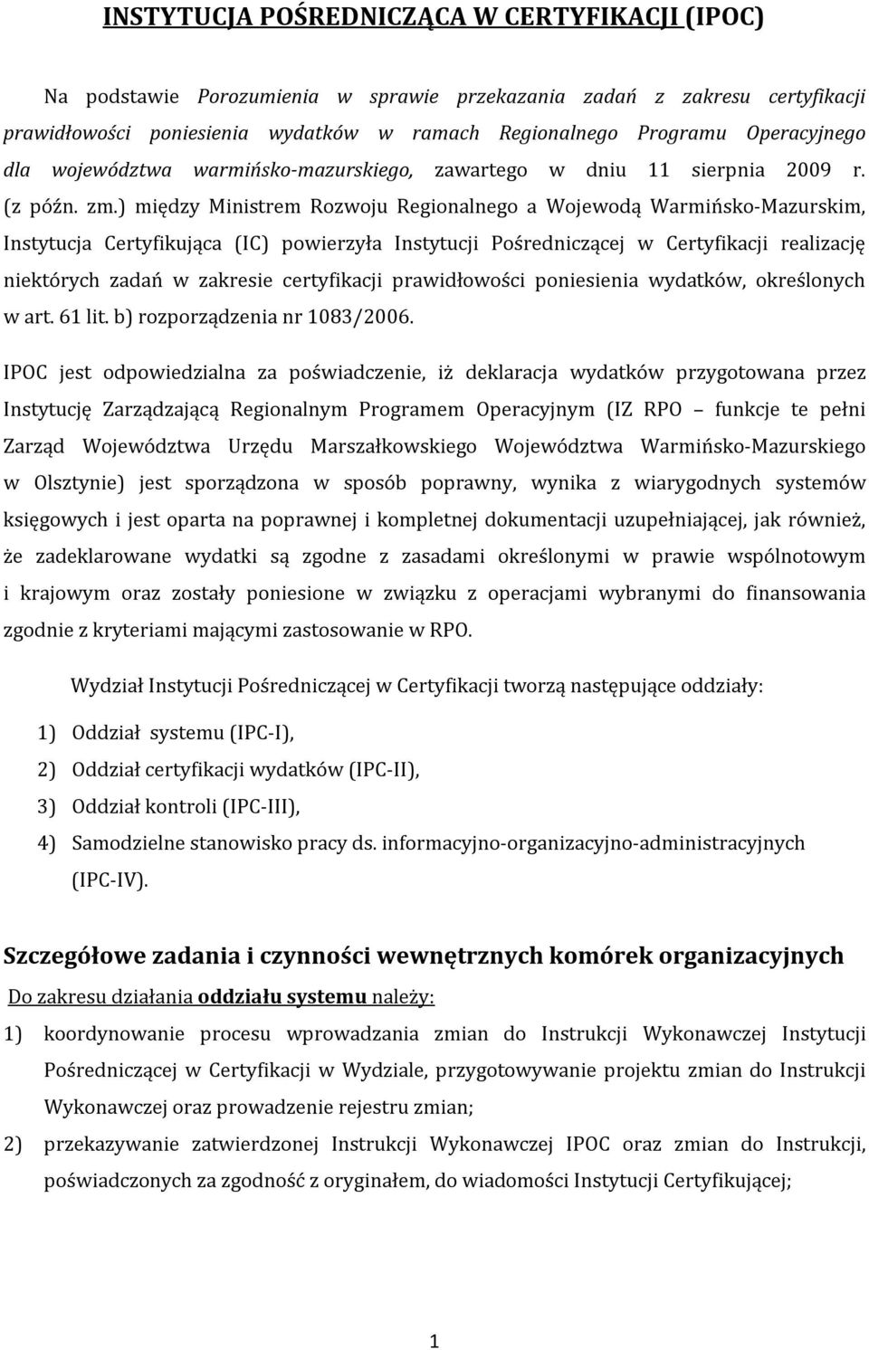 ) między Ministrem Rozwoju Regionalnego a Wojewodą Warmińsko-Mazurskim, Instytucja Certyfikująca (IC) powierzyła Instytucji Pośredniczącej w Certyfikacji realizację niektórych zadań w zakresie