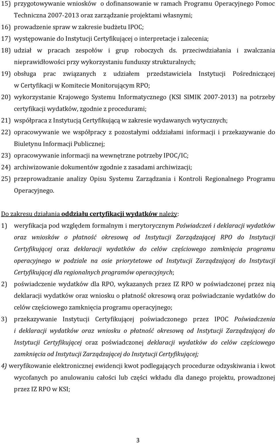 przeciwdziałania i zwalczania nieprawidłowości przy wykorzystaniu funduszy strukturalnych; 19) obsługa prac związanych z udziałem przedstawiciela Instytucji Pośredniczącej w Certyfikacji w Komitecie