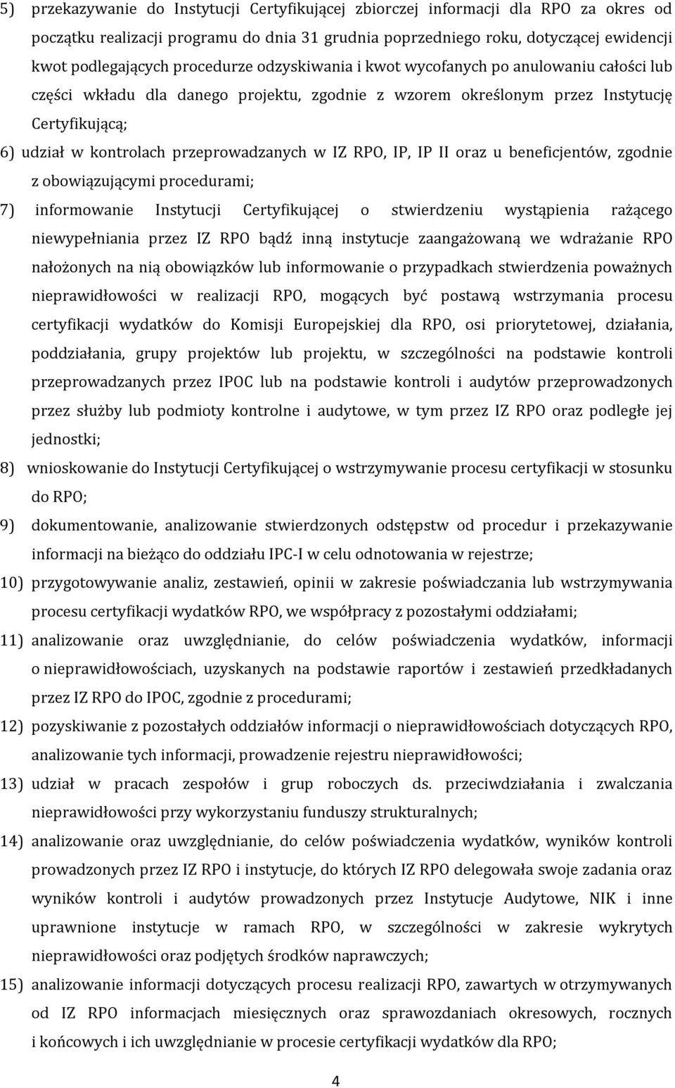 przeprowadzanych w IZ RPO, IP, IP II oraz u beneficjentów, zgodnie z obowiązującymi procedurami; 7) informowanie Instytucji Certyfikującej o stwierdzeniu wystąpienia rażącego niewypełniania przez IZ