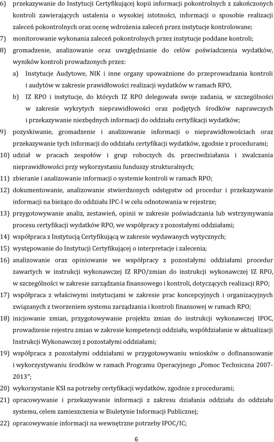 uwzględnianie do celów poświadczenia wydatków, wyników kontroli prowadzonych przez: a) Instytucje Audytowe, NIK i inne organy upoważnione do przeprowadzania kontroli i audytów w zakresie