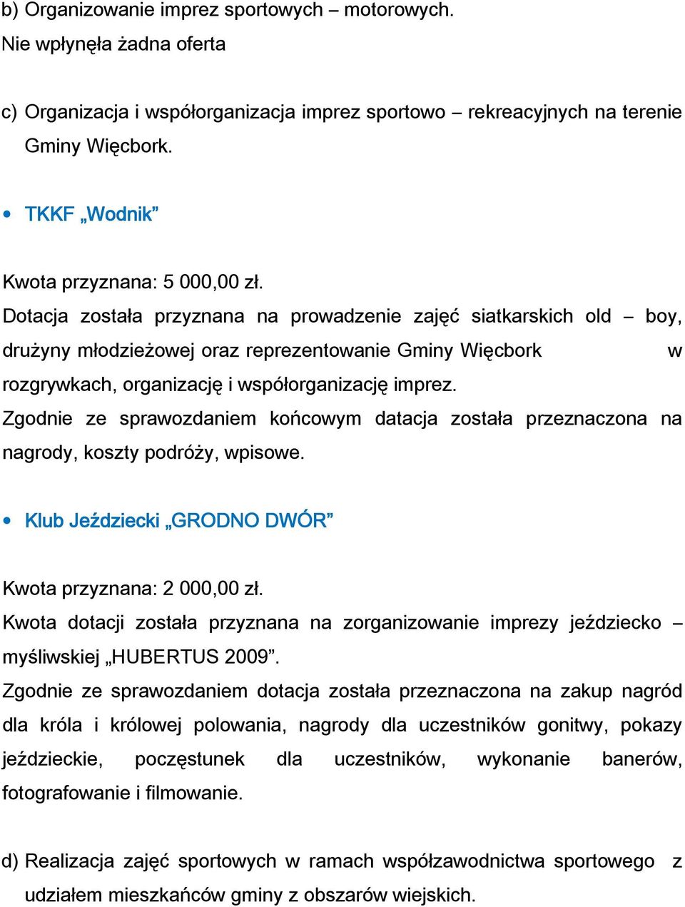 Dotacja została przyznana na prowadzenie zajęć siatkarskich old boy, drużyny młodzieżowej oraz reprezentowanie Gminy Więcbork w rozgrywkach, organizację i współorganizację imprez.