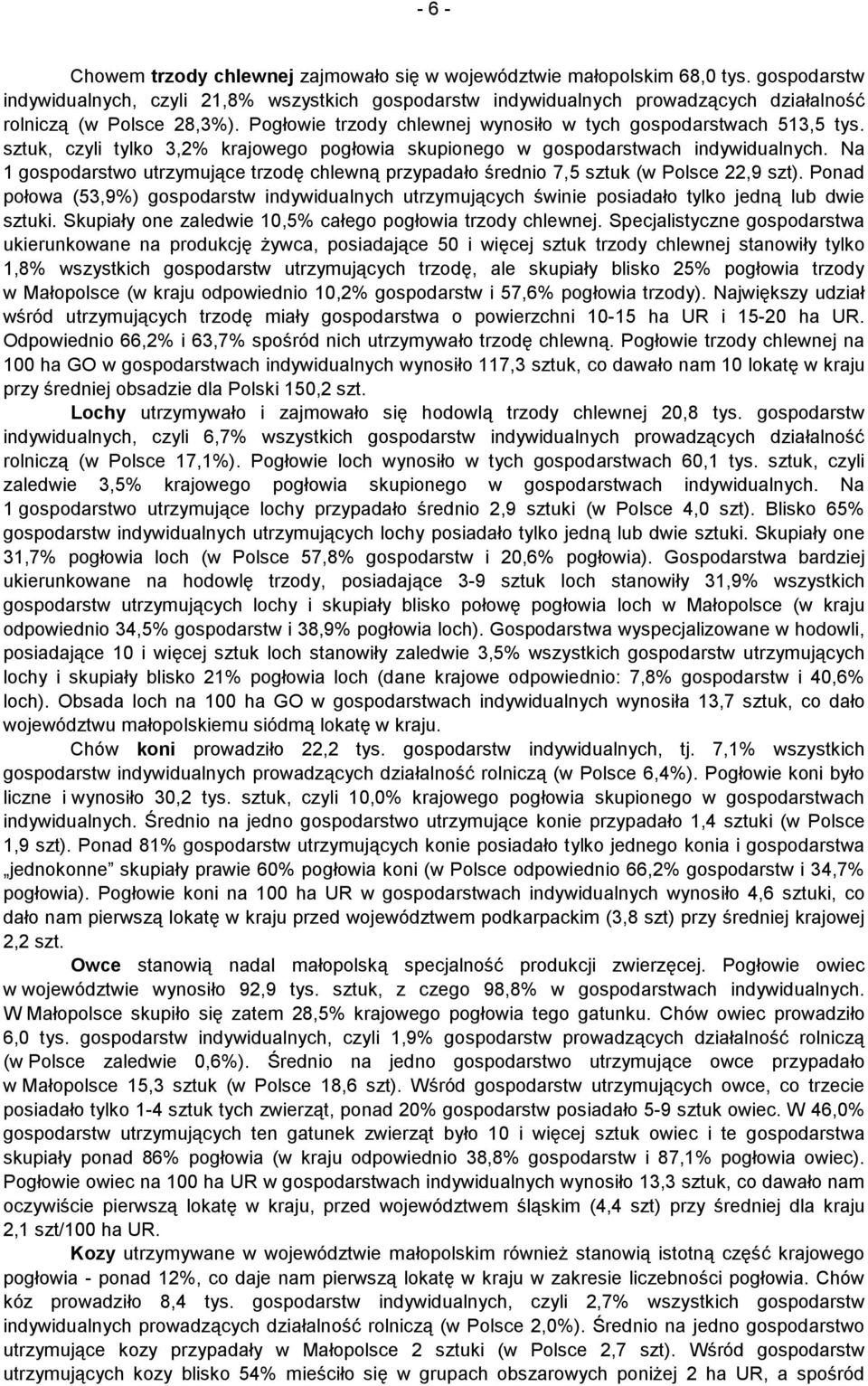 sztuk, czyli tylko 3,2% krajowego pogłowia skupionego w gospodarstwach indywidualnych. Na 1 gospodarstwo utrzymujące trzodę chlewną przypadało średnio 7,5 sztuk (w Polsce 22,9 szt).