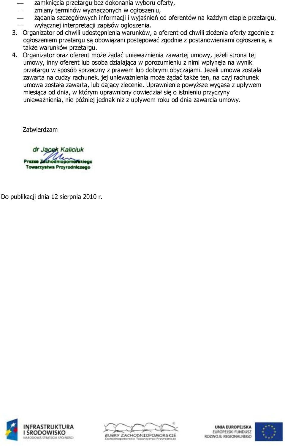Organizator od chwili udostępnienia warunków, a oferent od chwili złożenia oferty zgodnie z ogłoszeniem przetargu są obowiązani postępować zgodnie z postanowieniami ogłoszenia, a także warunków