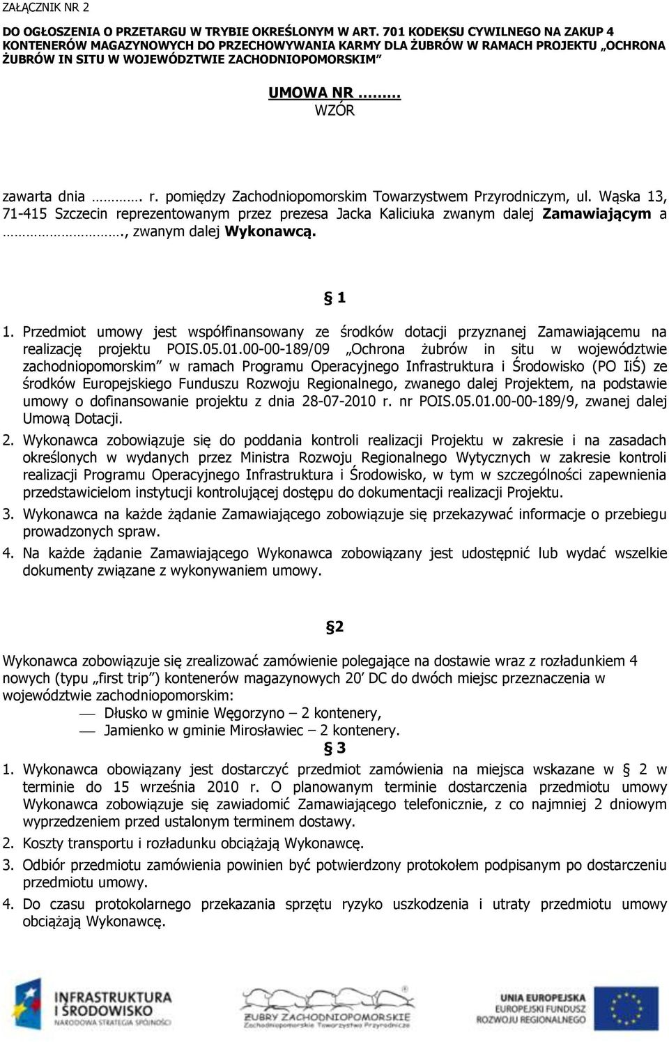 pomiędzy Zachodniopomorskim Towarzystwem Przyrodniczym, ul. Wąska 13, 71-415 Szczecin reprezentowanym przez prezesa Jacka Kaliciuka zwanym dalej Zamawiającym a., zwanym dalej Wykonawcą. 1 1.