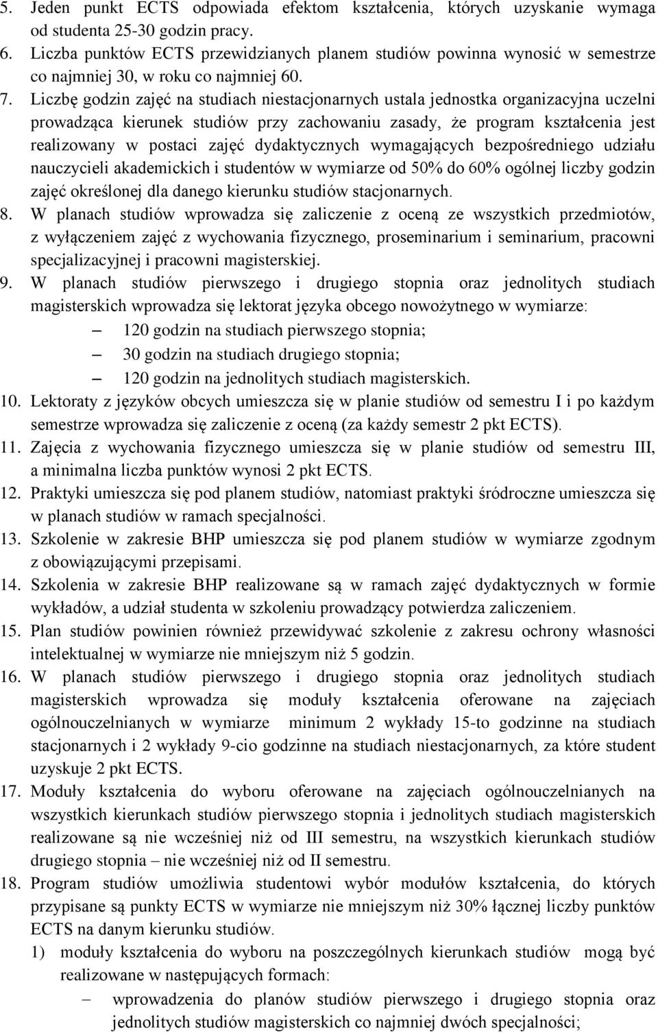 Liczbę godzin zajęć na studiach niestacjonarnych ustala jednostka organizacyjna uczelni prowadząca kierunek studiów przy zachowaniu zasady, że program kształcenia jest realizowany w postaci zajęć