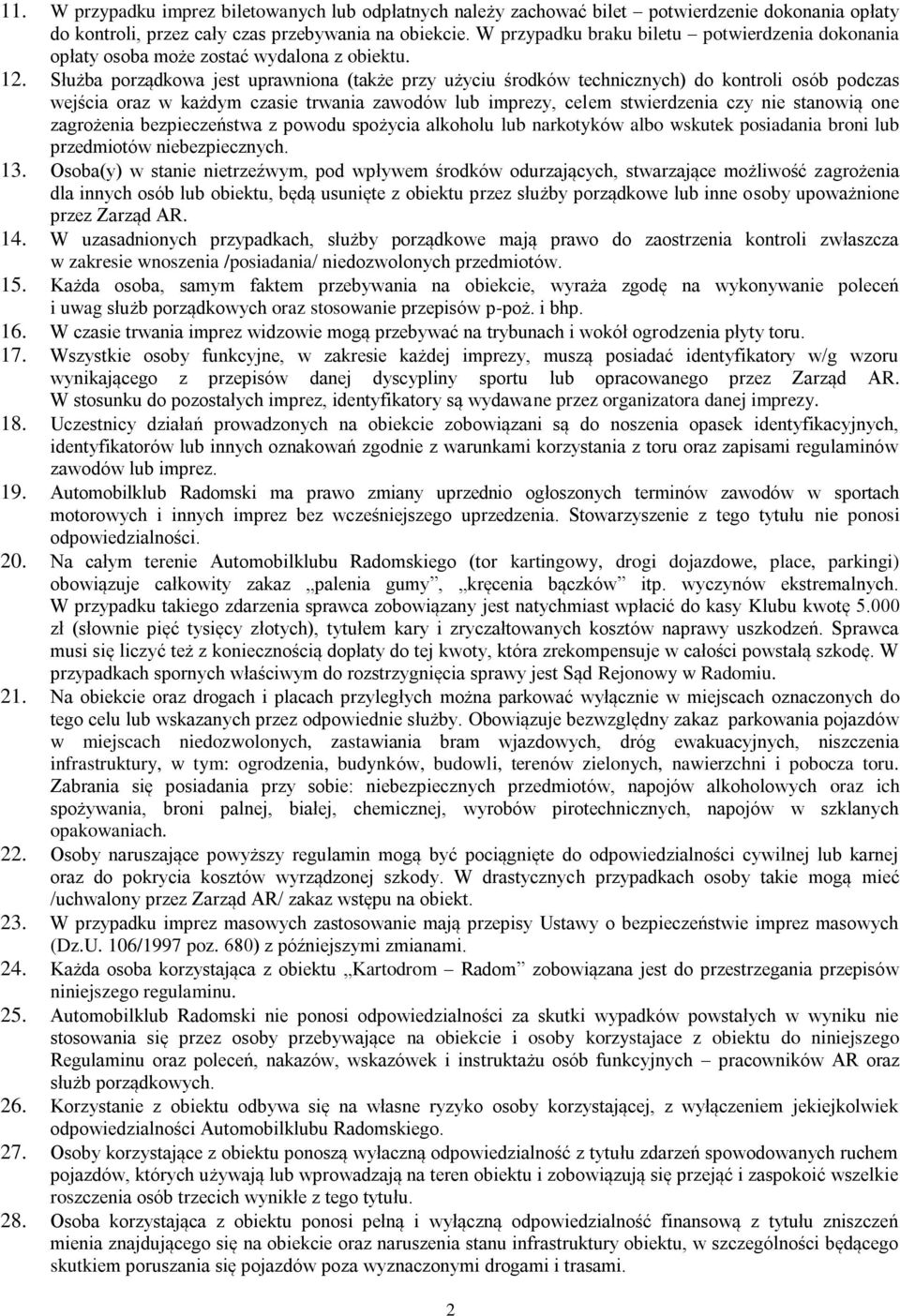 Służba porządkowa jest uprawniona (także przy użyciu środków technicznych) do kontroli osób podczas wejścia oraz w każdym czasie trwania zawodów lub imprezy, celem stwierdzenia czy nie stanowią one