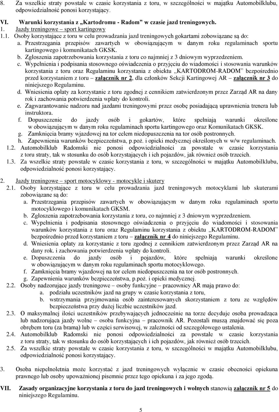 Przestrzegania przepisów zawartych w obowiązującym w danym roku regulaminach sportu kartingowego i komunikatach GKSK. b.