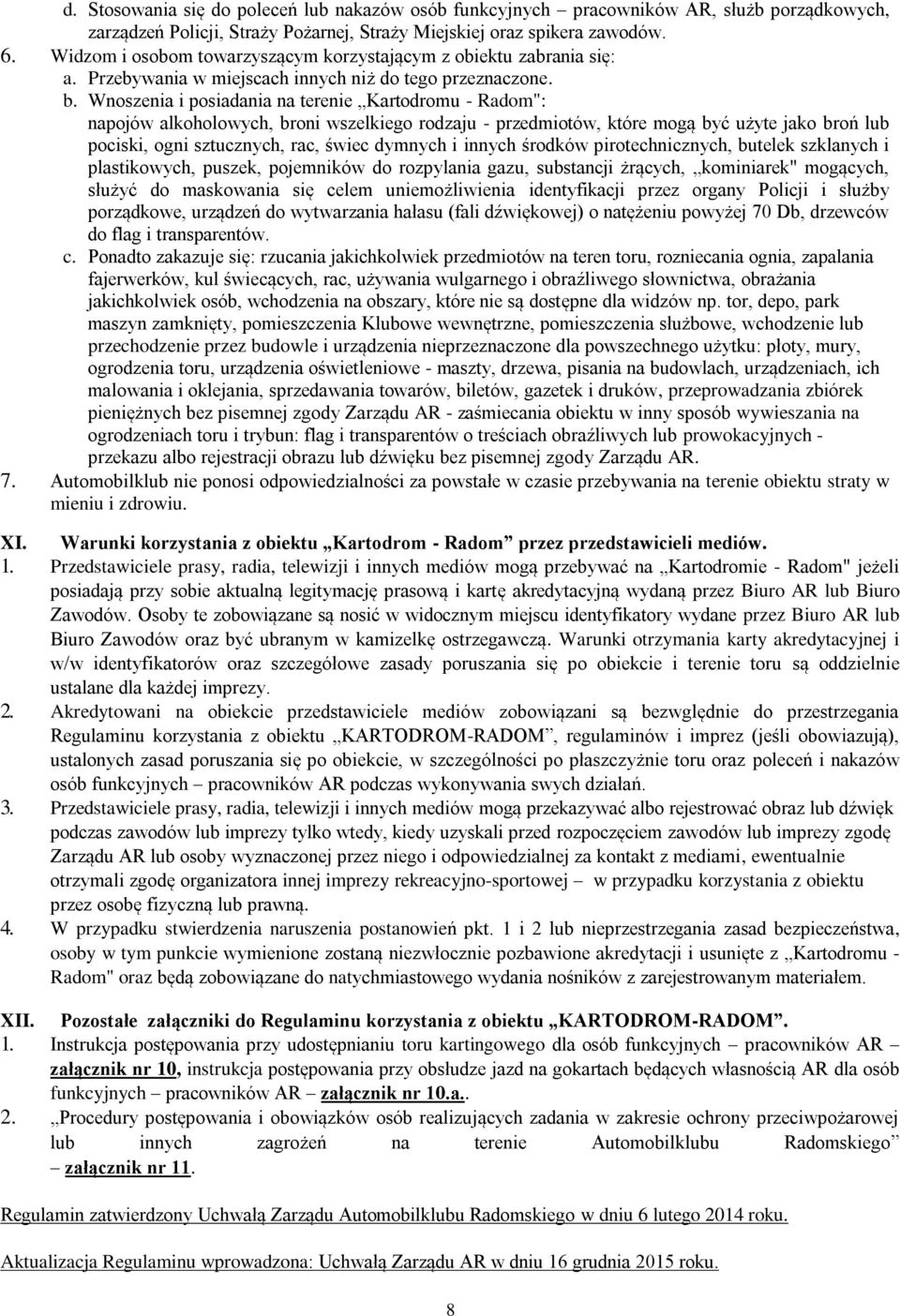 Wnoszenia i posiadania na terenie Kartodromu - Radom": napojów alkoholowych, broni wszelkiego rodzaju - przedmiotów, które mogą być użyte jako broń lub pociski, ogni sztucznych, rac, świec dymnych i